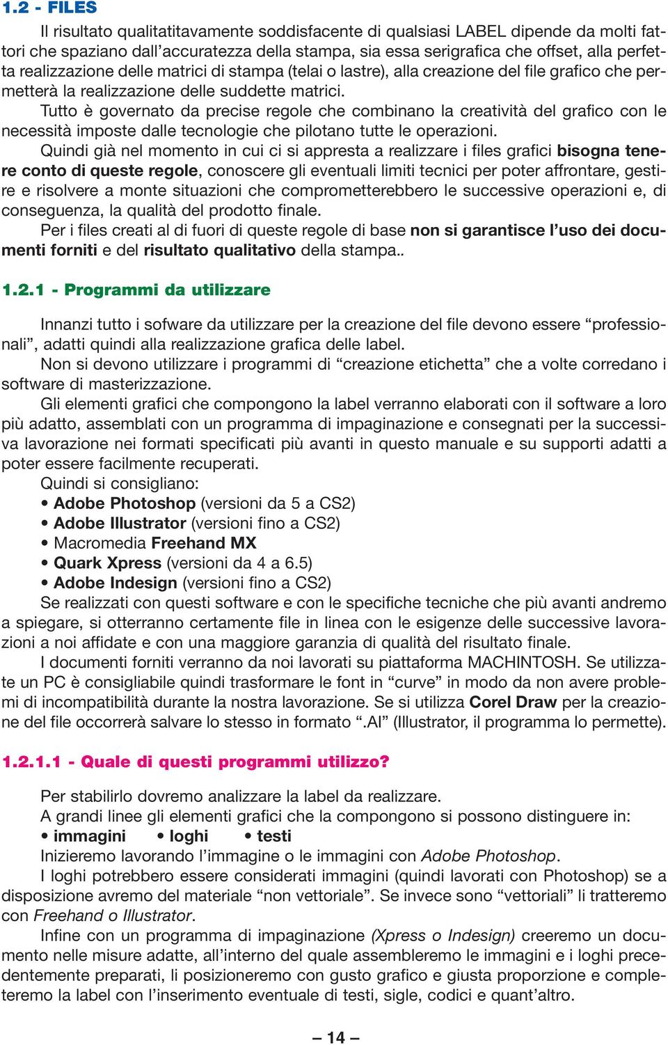 Tutto è governato da precise regole che combinano la creatività del grafico con le necessità imposte dalle tecnologie che pilotano tutte le operazioni.