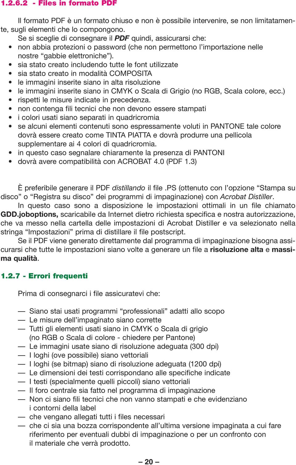 sia stato creato includendo tutte le font utilizzate sia stato creato in modalità COMPOSITA le immagini inserite siano in alta risoluzione le immagini inserite siano in CMYK o Scala di Grigio (no