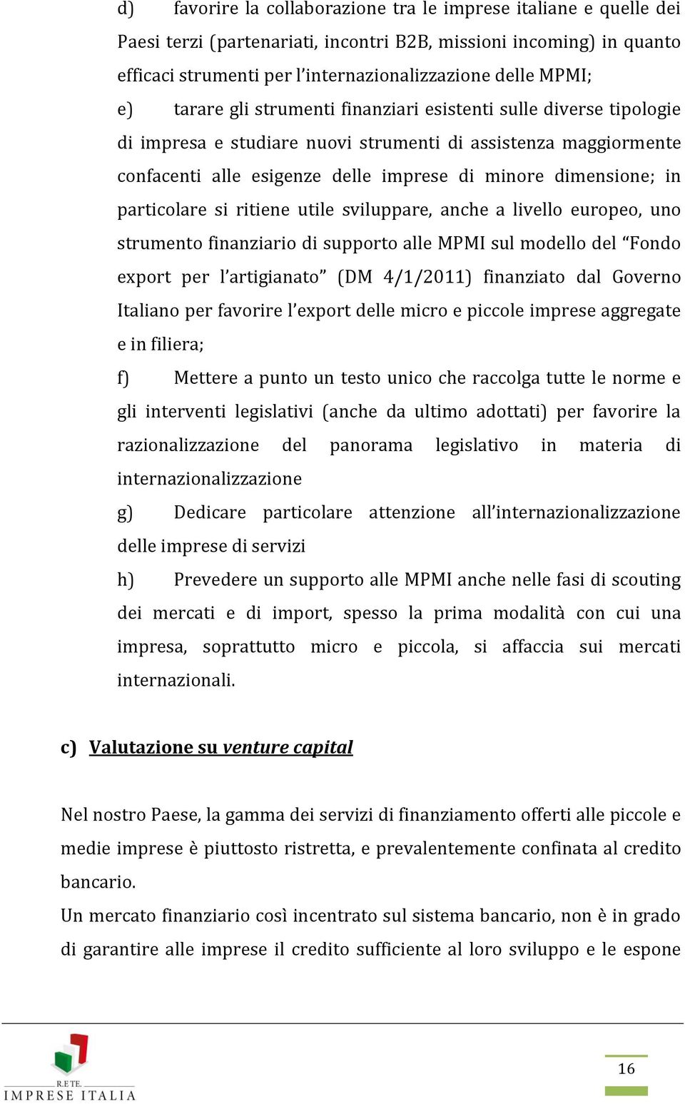 particolare si ritiene utile sviluppare, anche a livello europeo, uno strumento finanziario di supporto alle MPMI sul modello del Fondo export per l artigianato (DM 4/1/2011) finanziato dal Governo