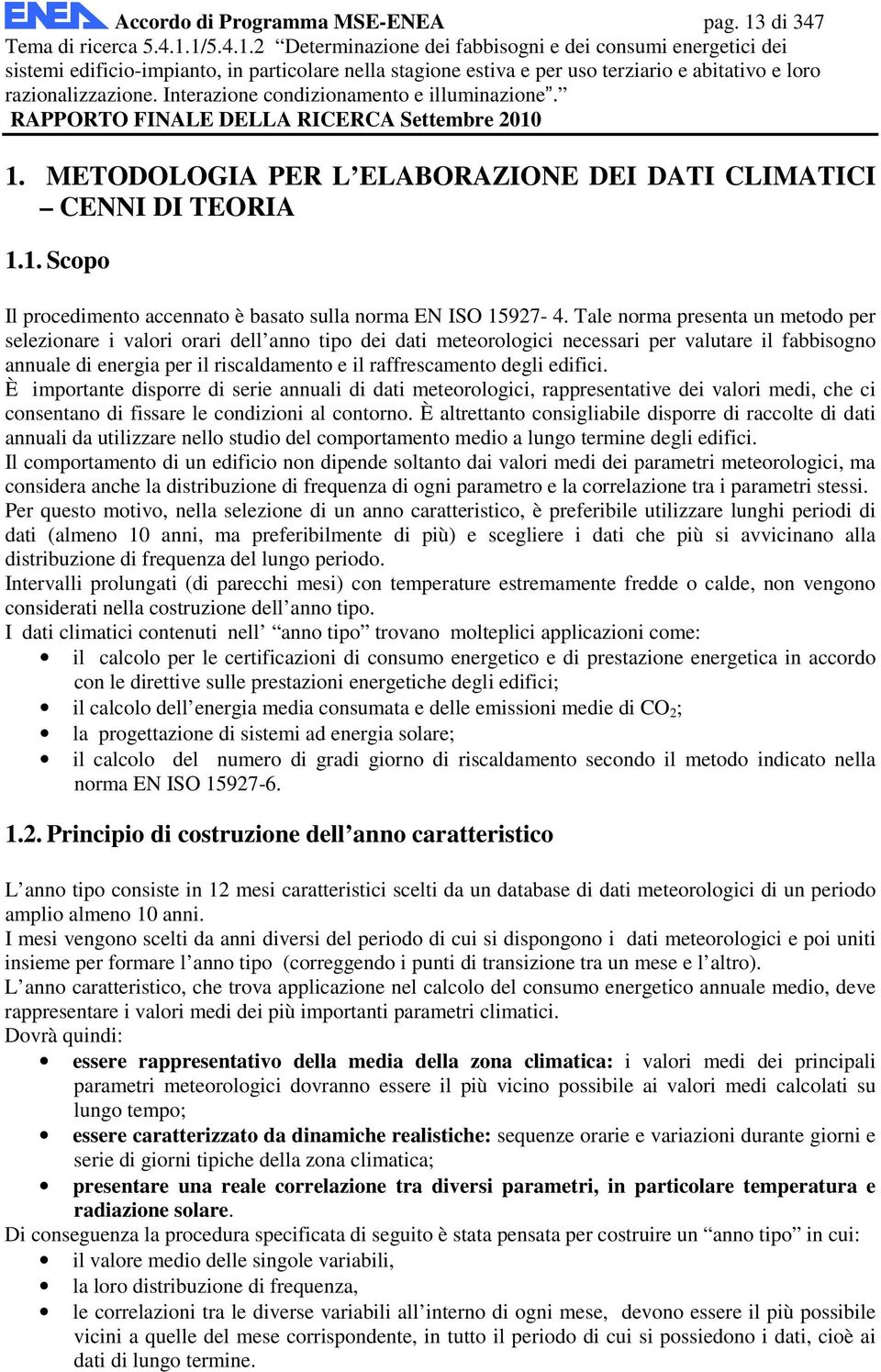 degli edifici. È importante disporre di serie annuali di dati meteorologici, rappresentative dei valori medi, che ci consentano di fissare le condizioni al contorno.