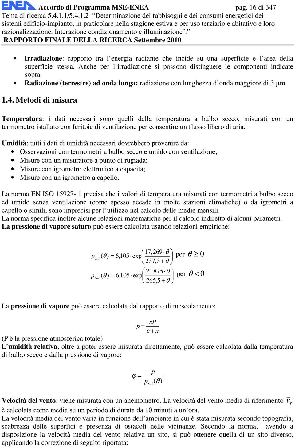 Metodi di misura Temperatura: i dati necessari sono quelli della temperatura a bulbo secco, misurati con un termometro istallato con feritoie di ventilazione per consentire un flusso libero di aria.