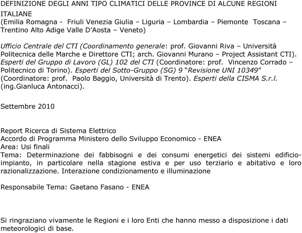 Esperti del Gruppo di Lavoro (GL) 102 del CTI (Coordinatore: prof. Vincenzo Corrado Politecnico di Torino). Esperti del Sotto-Gruppo (SG) 9 Revisione UNI 10349 (Coordinatore: prof.