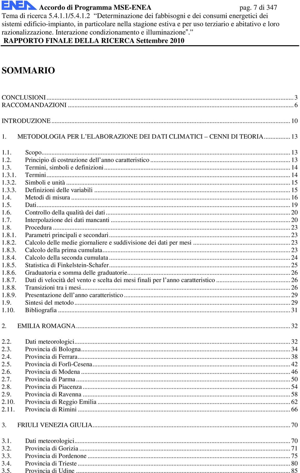 .. 16 1.5. Dati... 19 1.6. Controllo della qualità dei dati... 20 1.7. Interpolazione dei dati mancanti... 20 1.8. Procedura... 23 1.8.1. Parametri principali e secondari... 23 1.8.2. Calcolo delle medie giornaliere e suddivisione dei dati per mesi.