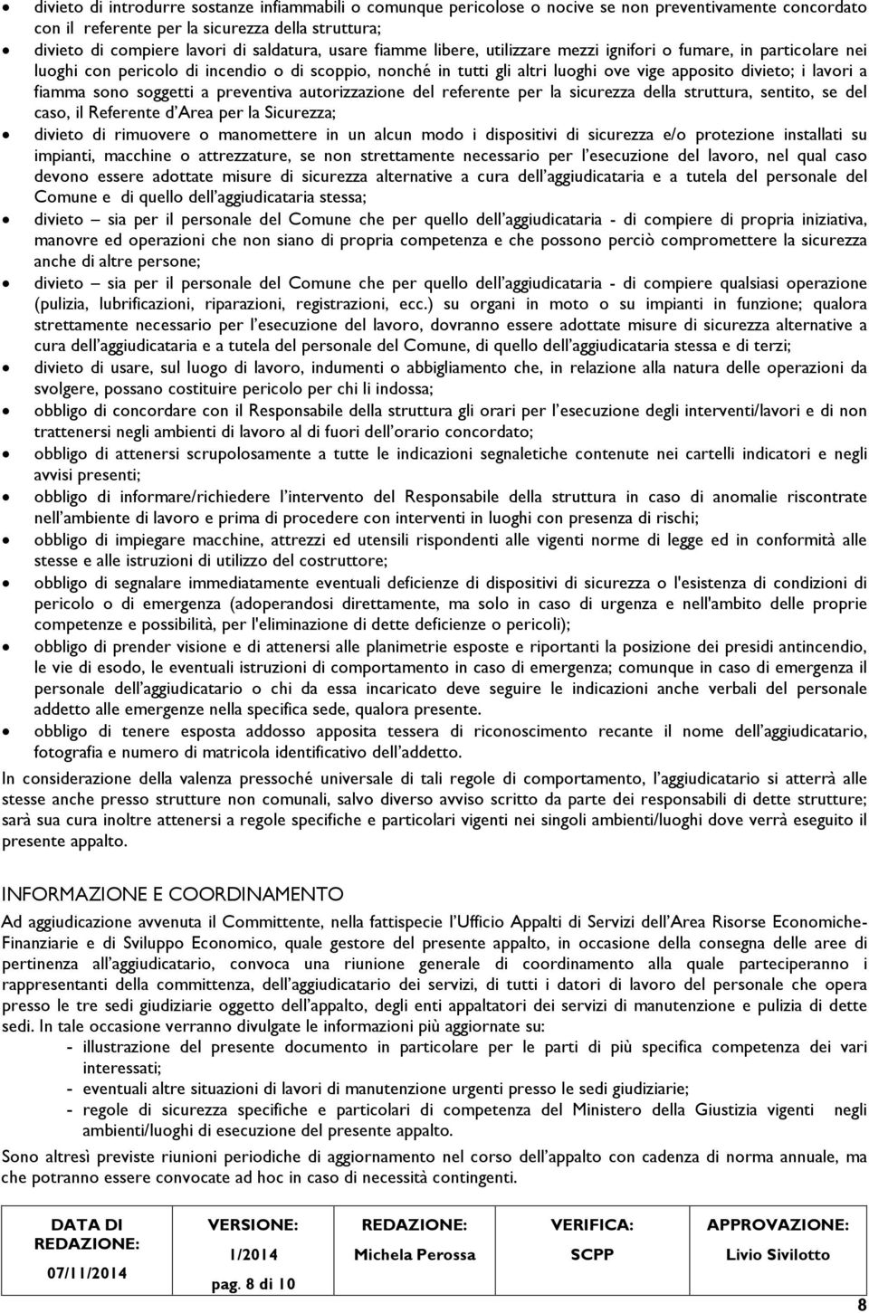 lavori a fiamma sono soggetti a preventiva autorizzazione del referente per la sicurezza della struttura, sentito, se del caso, il Referente d Area per la Sicurezza; divieto di rimuovere o