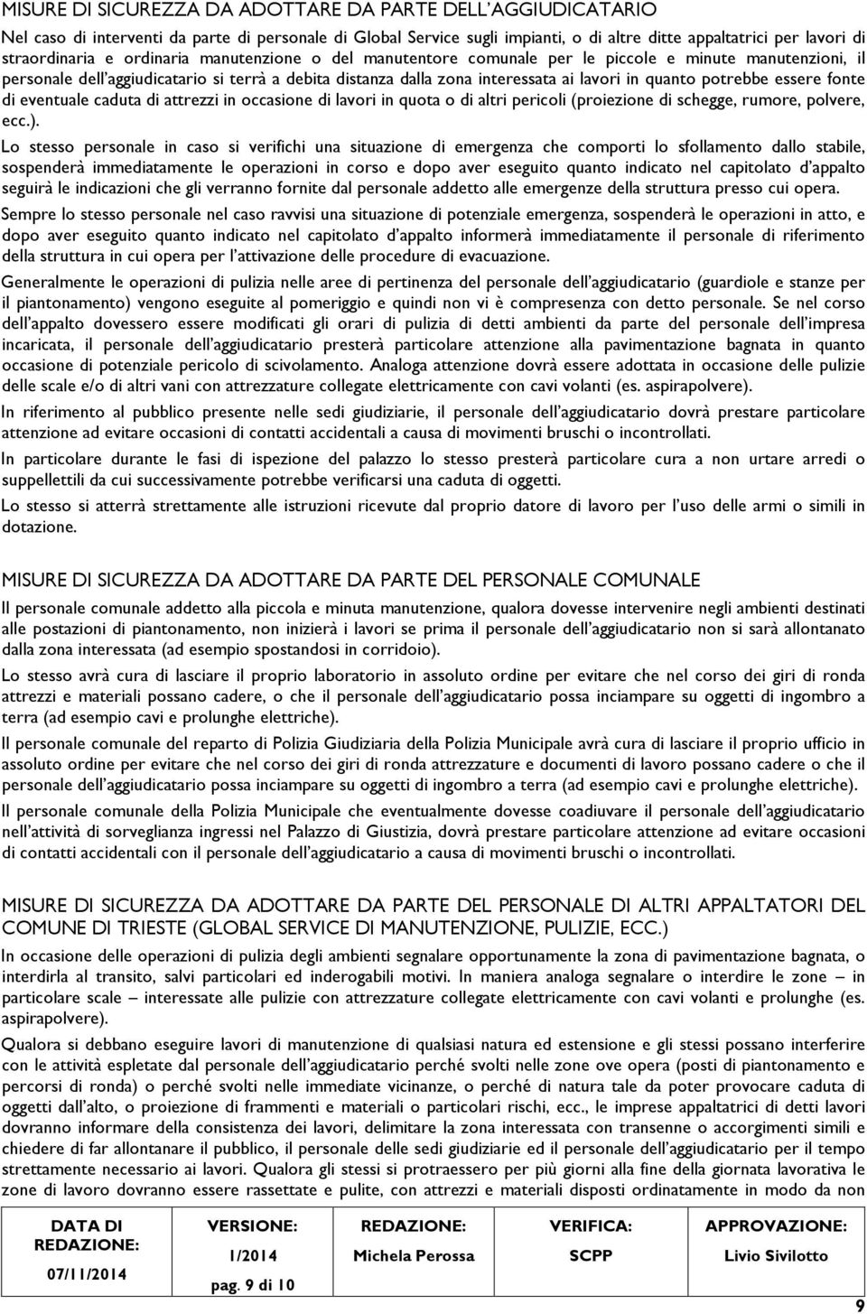 essere fonte di eventuale caduta di attrezzi in occasione di lavori in quota o di altri pericoli (proiezione di schegge, rumore, polvere, ecc.).