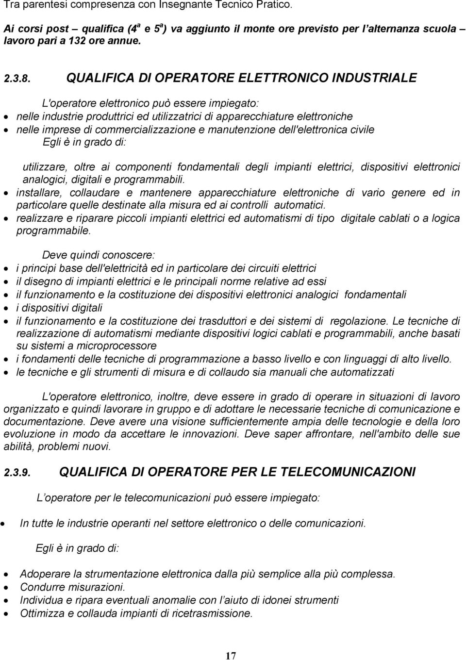 commercializzazione e manutenzione dell'elettronica civile Egli è in grado di: utilizzare, oltre ai componenti fondamentali degli impianti elettrici, dispositivi elettronici analogici, digitali e