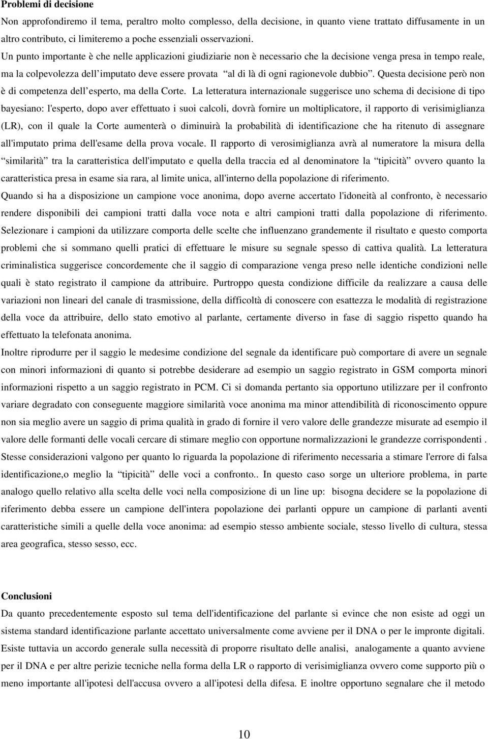 Un punto importante è che nelle applicazioni giudiziarie non è necessario che la decisione venga presa in tempo reale, ma la colpevolezza dell imputato deve essere provata al di là di ogni