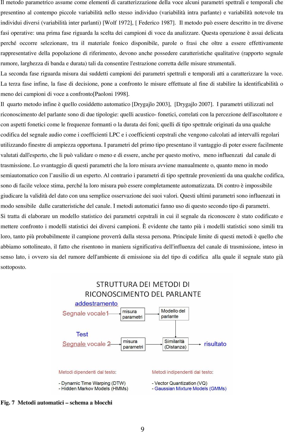 Il metodo può essere descritto in tre diverse fasi operative: una prima fase riguarda la scelta dei campioni di voce da analizzare.