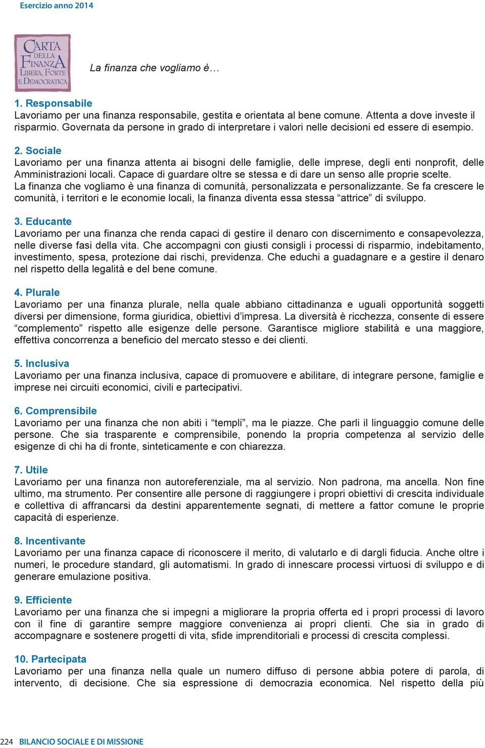 Sociale Lavoriamo per una finanza attenta ai bisogni delle famiglie, delle imprese, degli enti nonprofit, delle Amministrazioni locali.