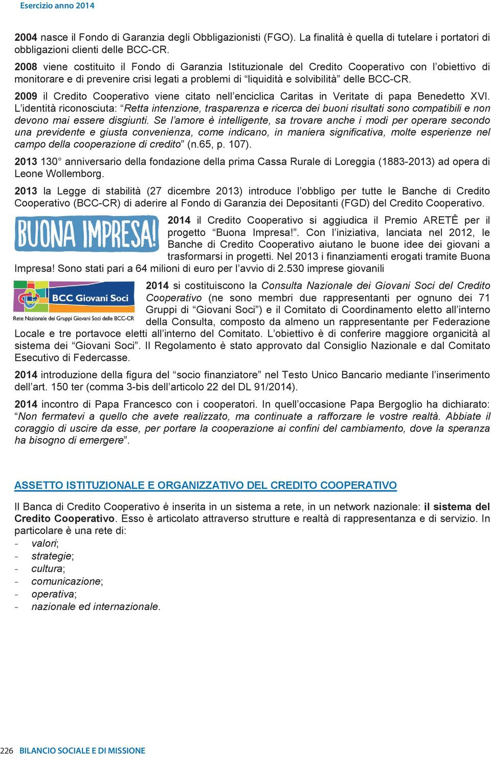 2009 il Credito Cooperativo viene citato nell enciclica Caritas in Veritate di papa Benedetto XVI.