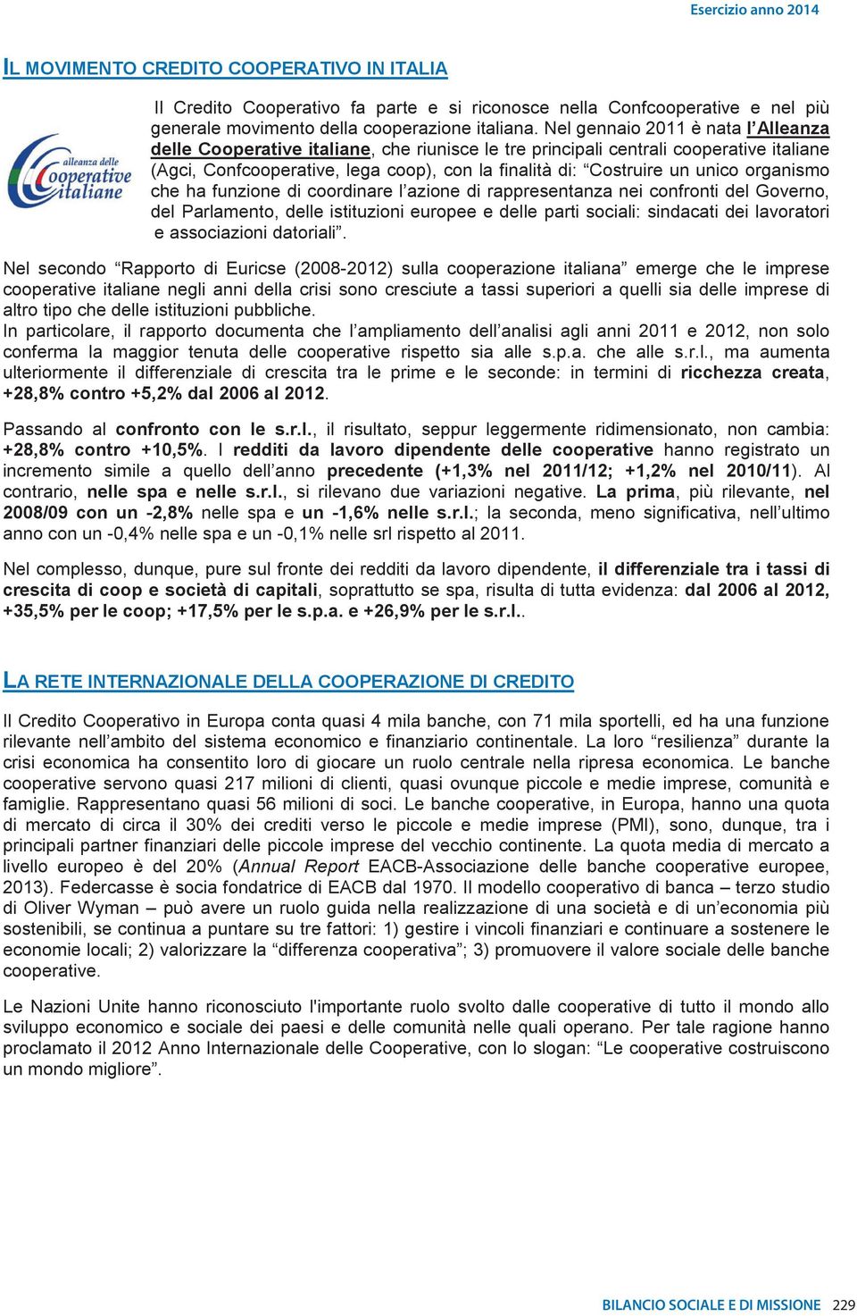 organismo che ha funzione di coordinare l azione di rappresentanza nei confronti del Governo, del Parlamento, delle istituzioni europee e delle parti sociali: sindacati dei lavoratori e associazioni