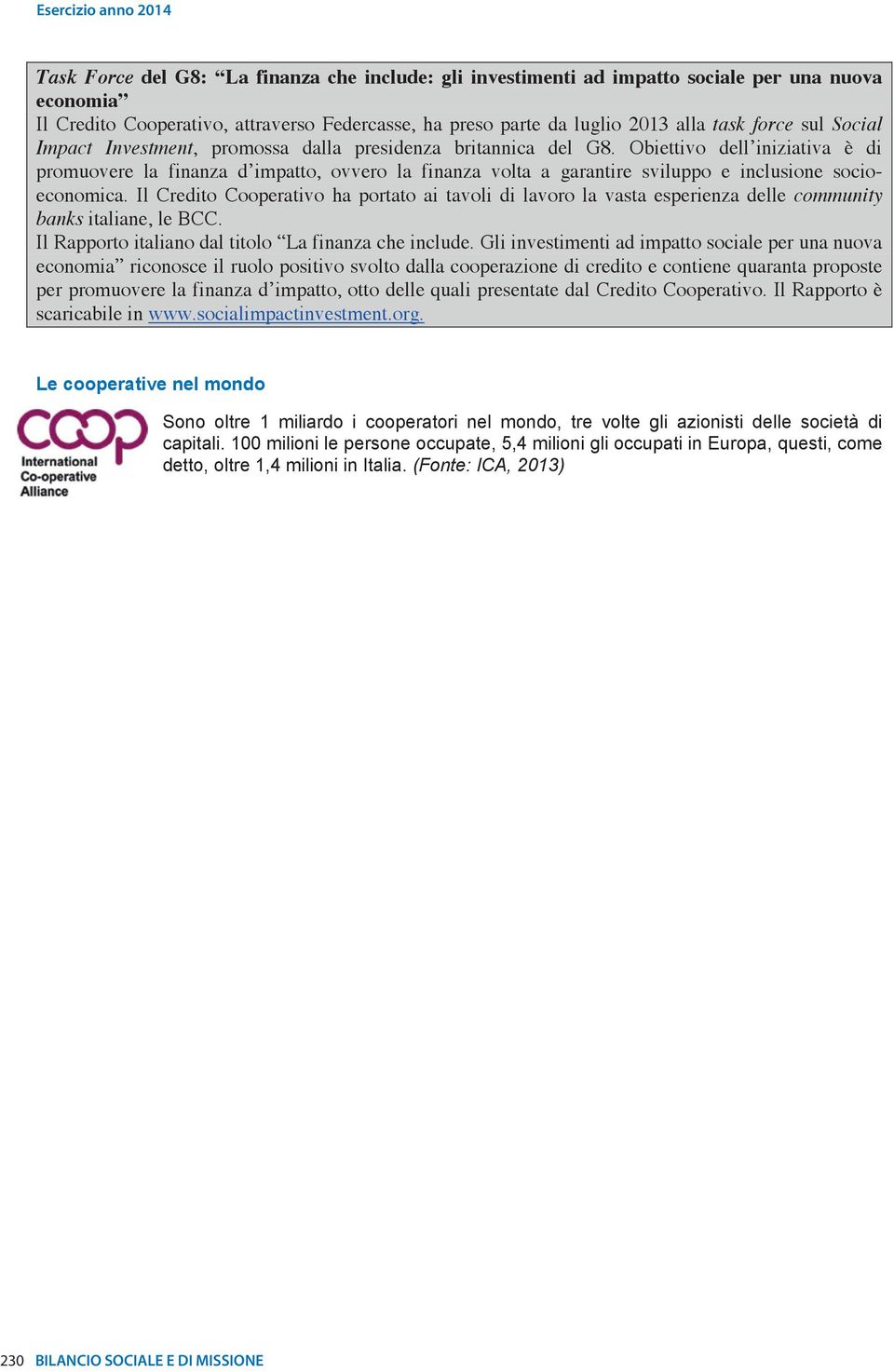 Obiettivo dell iniziativa è di promuovere la finanza d impatto, ovvero la finanza volta a garantire sviluppo e inclusione socioeconomica.