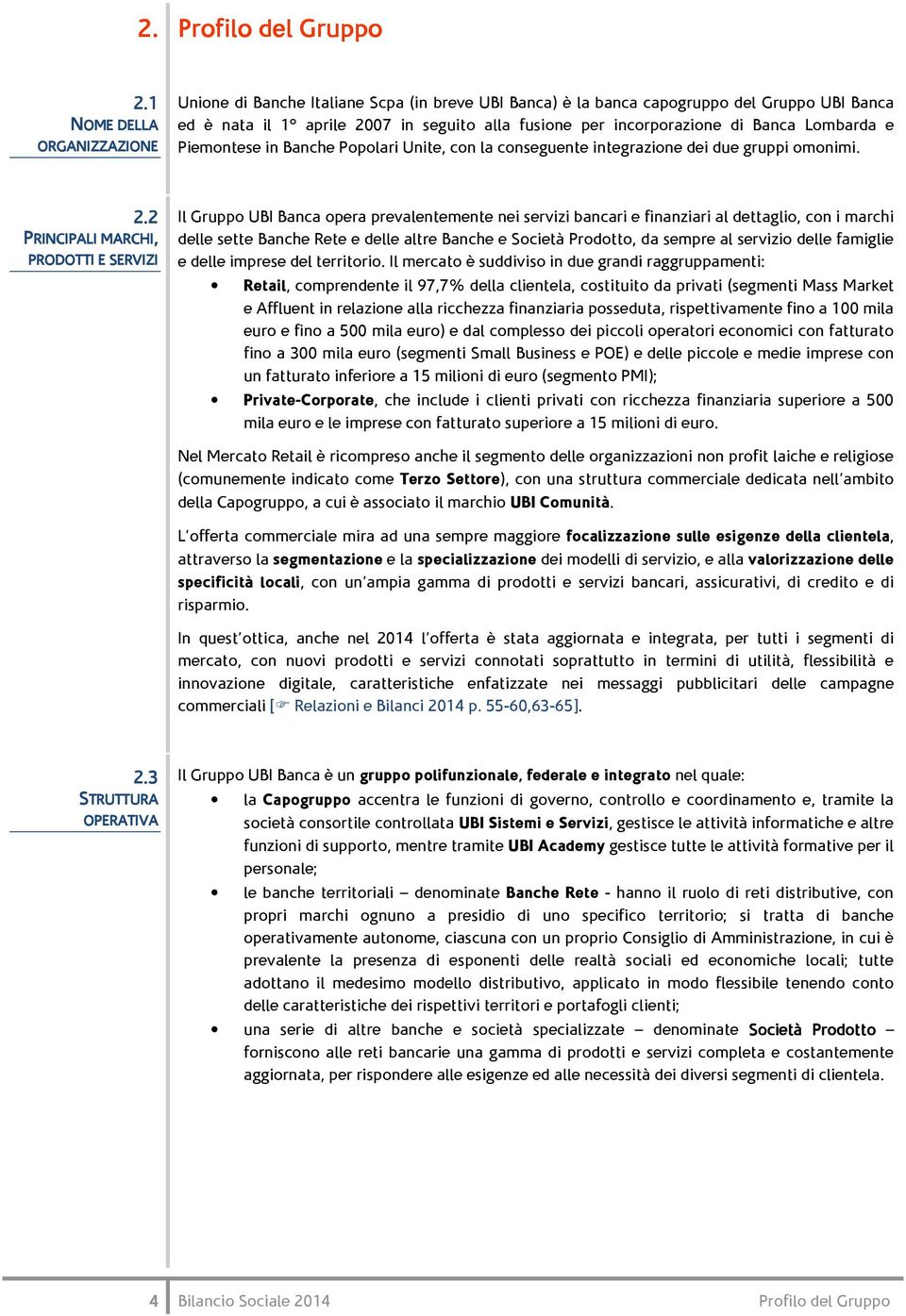 Banca Lombarda e Piemontese in Banche Popolari Unite, con la conseguente integrazione dei due gruppi omonimi. 2.