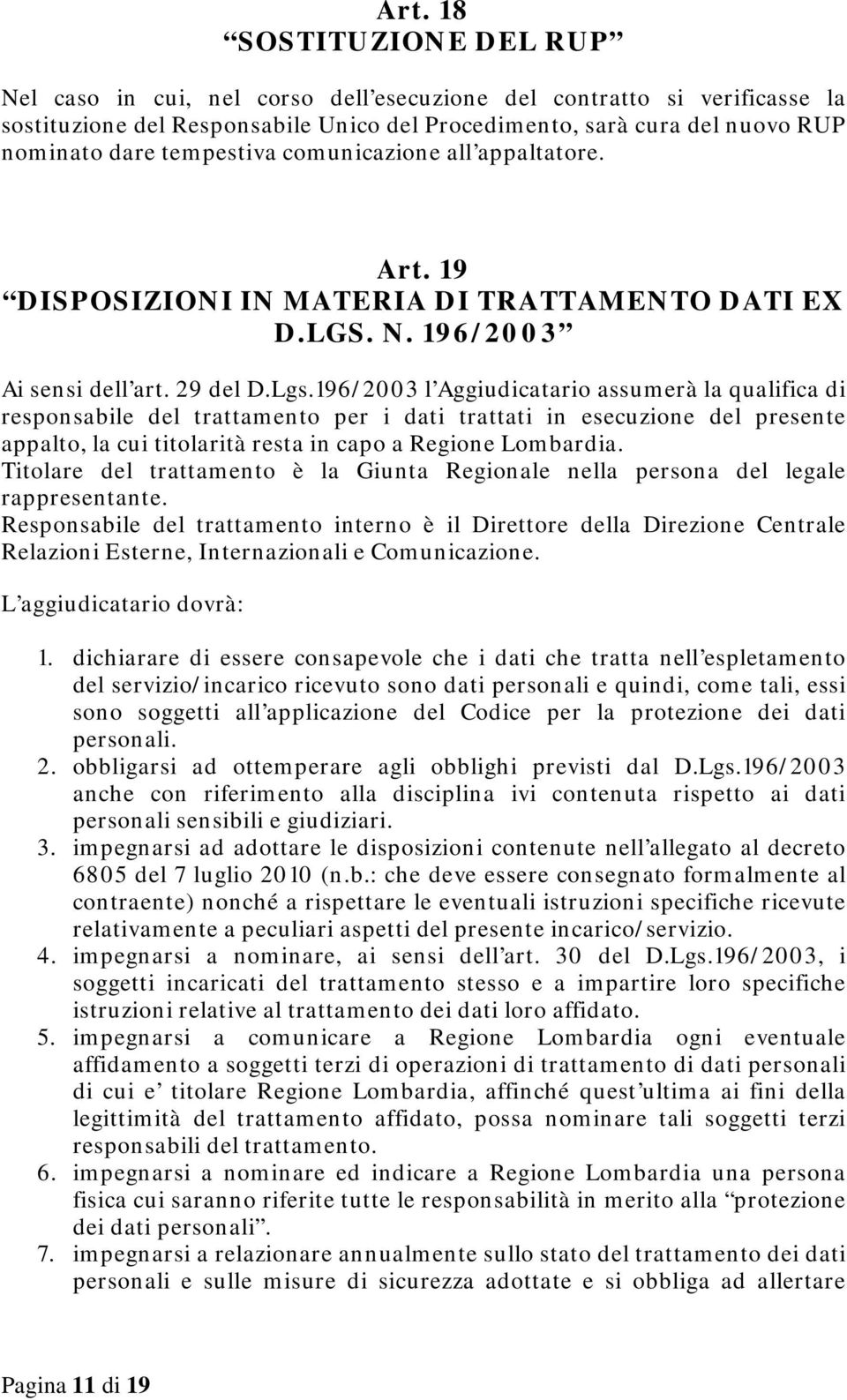 196/2003 l Aggiudicatario assumerà la qualifica di responsabile del trattamento per i dati trattati in esecuzione del presente appalto, la cui titolarità resta in capo a Regione Lombardia.