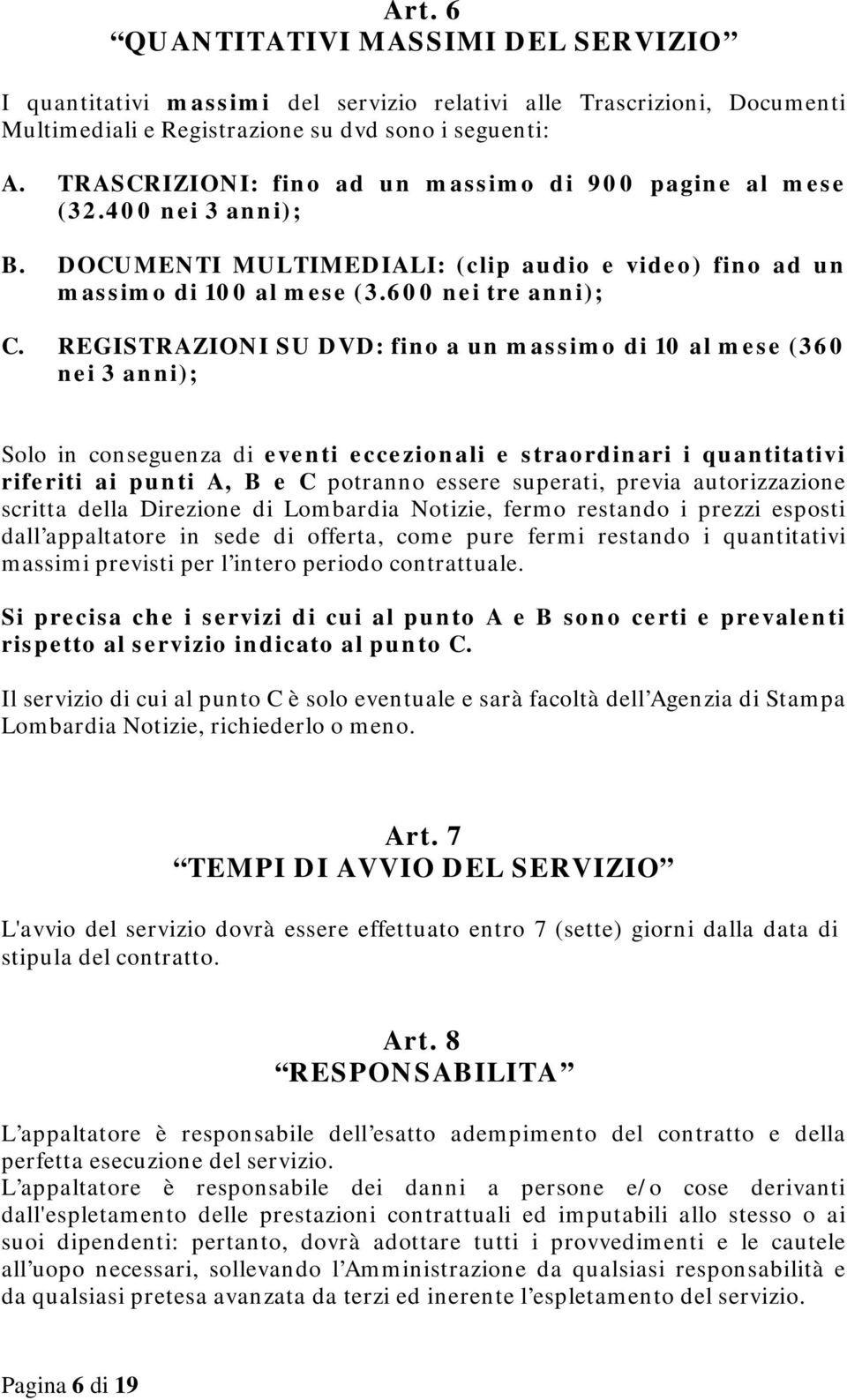 REGISTRAZIONI SU DVD: fino a un massimo di 10 al mese (360 nei 3 anni); Solo in conseguenza di eventi eccezionali e straordinari i quantitativi riferiti ai punti A, B e C potranno essere superati,