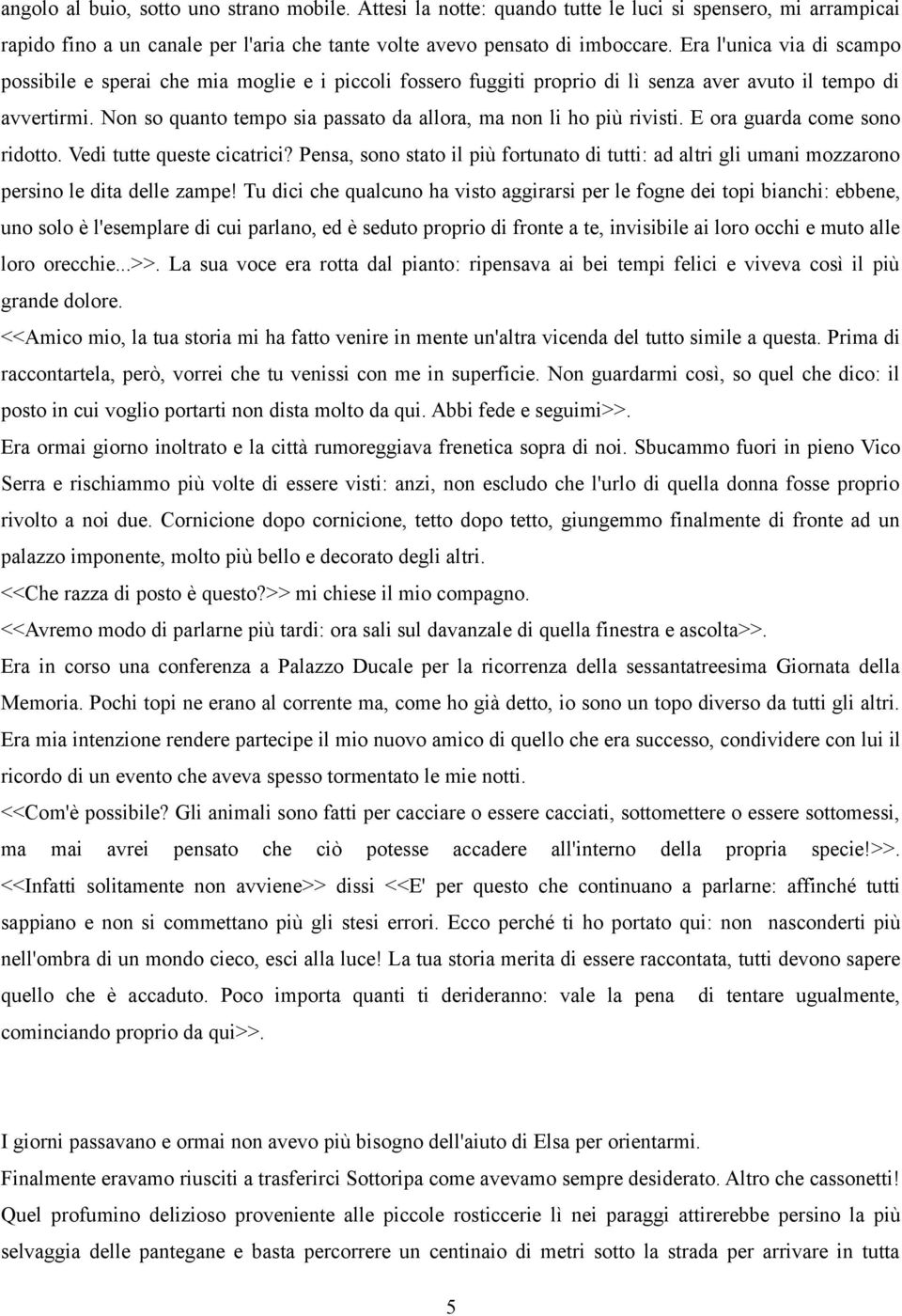 Non so quanto tempo sia passato da allora, ma non li ho più rivisti. E ora guarda come sono ridotto. Vedi tutte queste cicatrici?