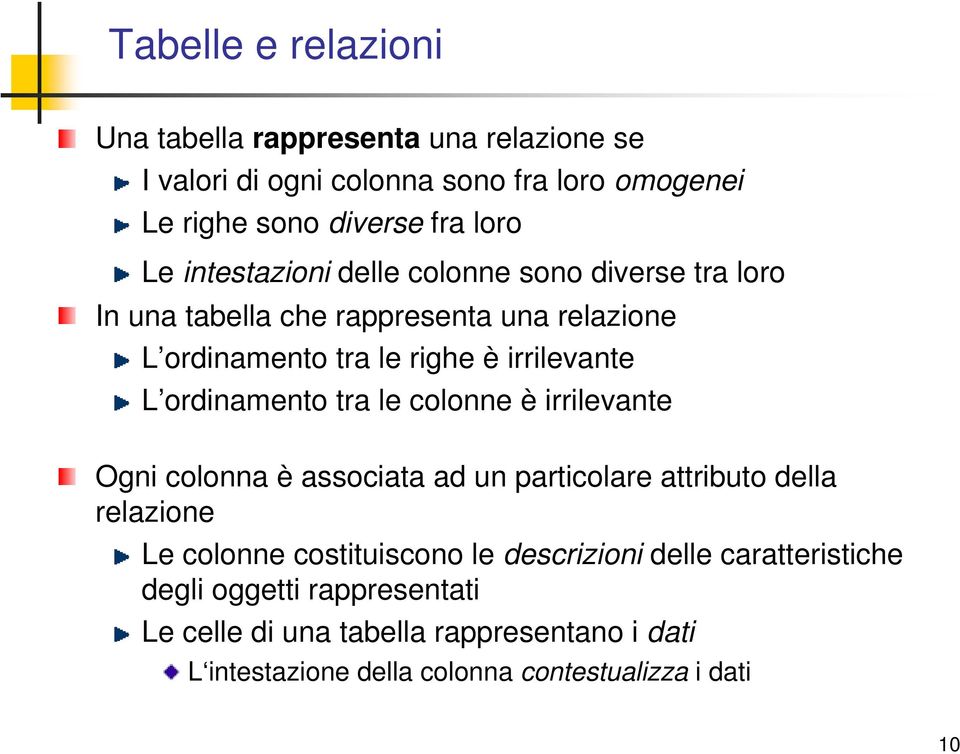 ordinamento tra le colonne è irrilevante Ogni colonna è associata ad un particolare attributo della relazione Le colonne costituiscono le