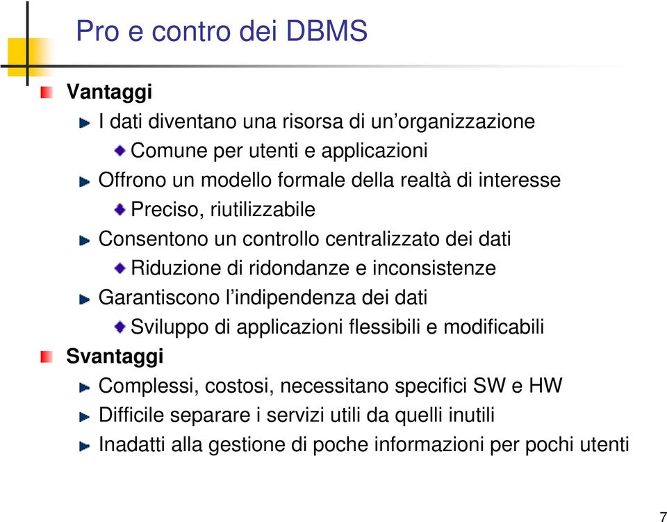 inconsistenze Garantiscono l indipendenza dei dati Sviluppo di applicazioni flessibili e modificabili Svantaggi Complessi, costosi,