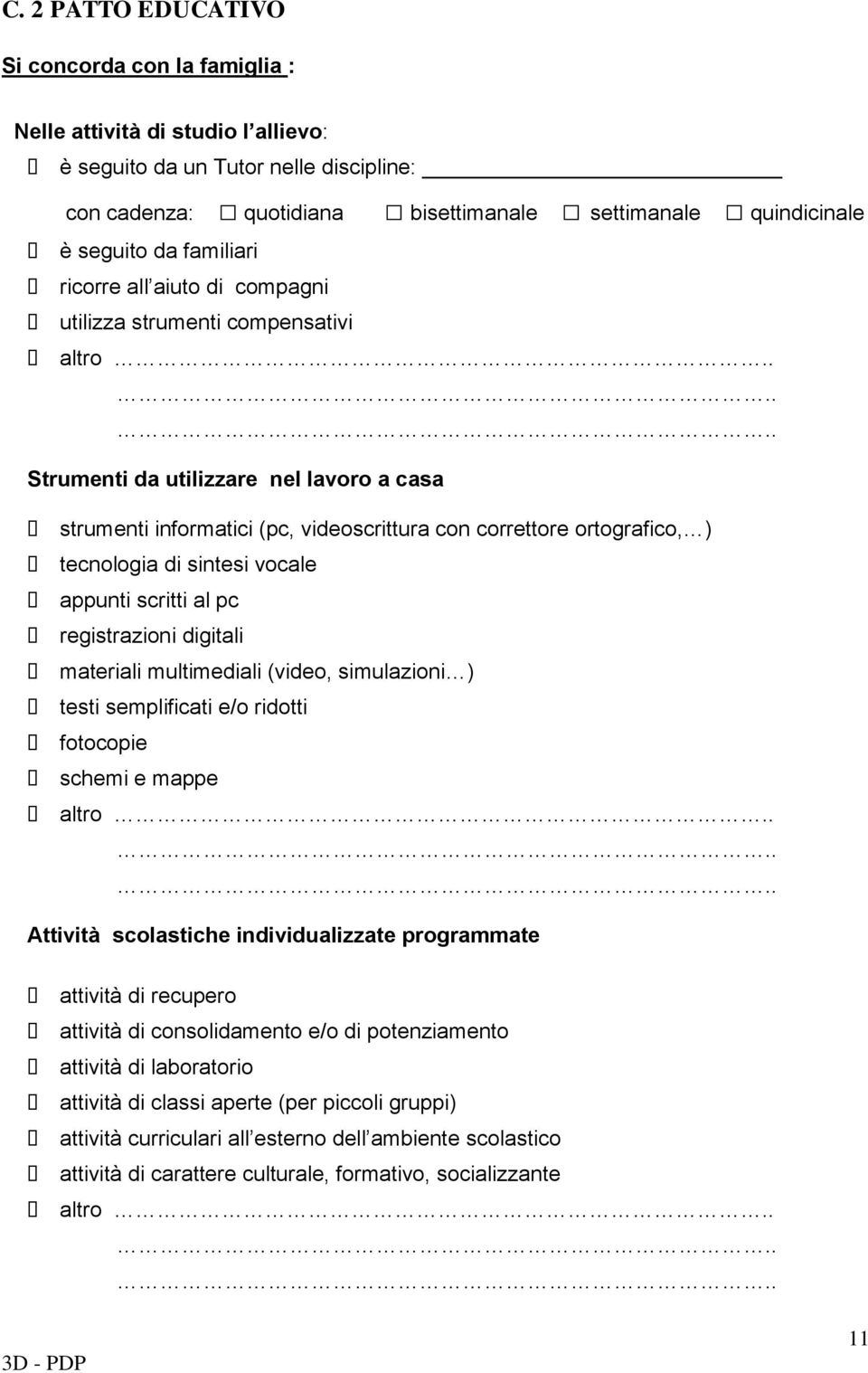 ..... Strumenti da utilizzare nel lavoro a casa strumenti informatici (pc, videoscrittura con correttore ortografico, ) tecnologia di sintesi vocale appunti scritti al pc registrazioni digitali