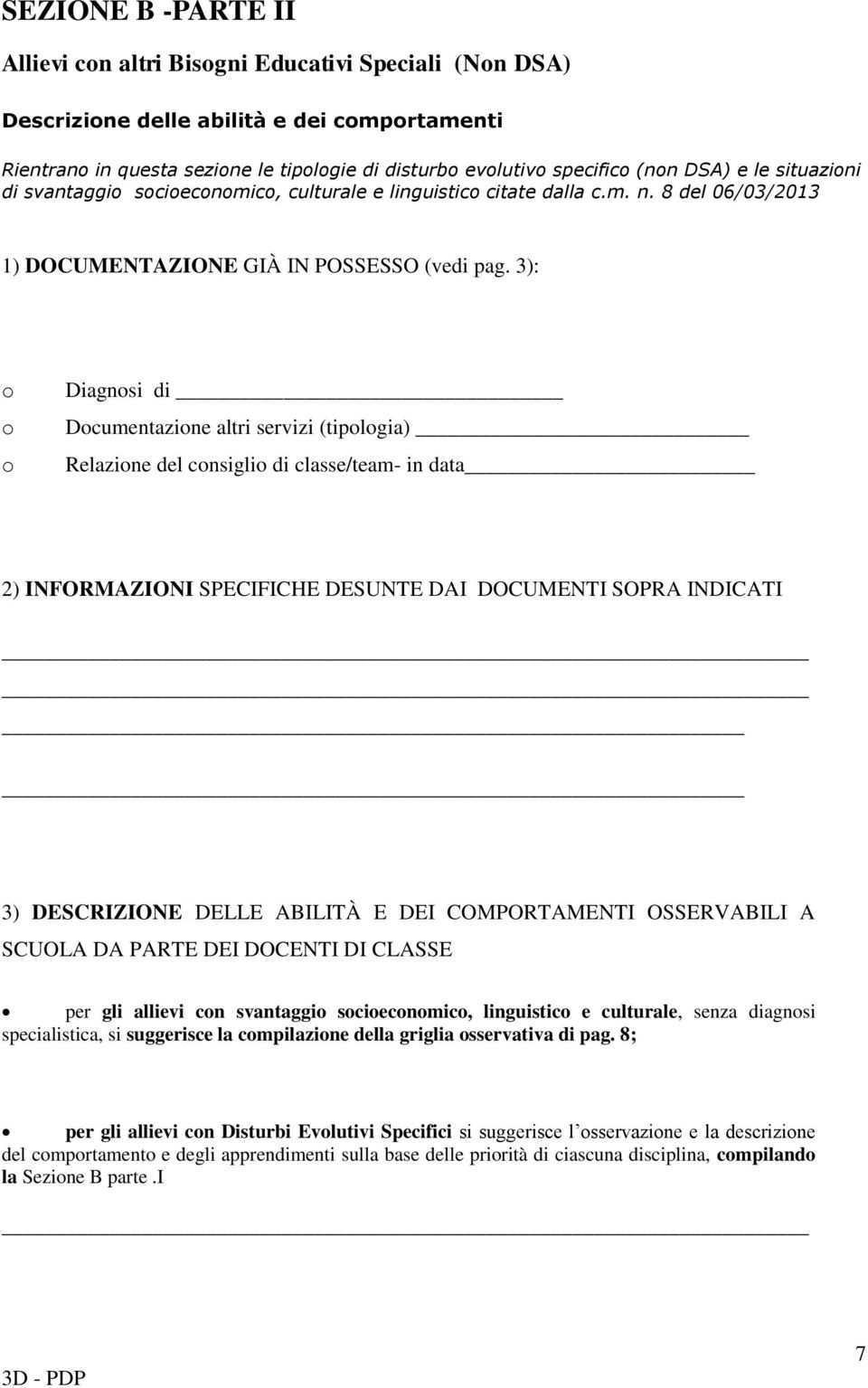 3): o o o Diagnosi di Documentazione altri servizi (tipologia) Relazione del consiglio di classe/team- in data 2) INFORMAZIONI SPECIFICHE DESUNTE DAI DOCUMENTI SOPRA INDICATI 3) DESCRIZIONE DELLE