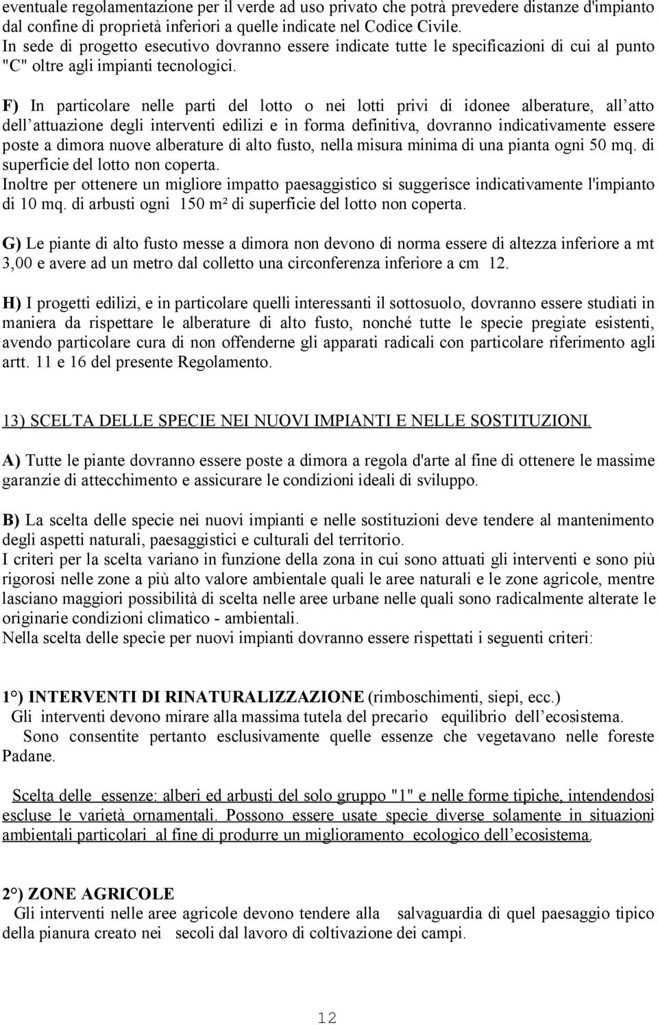 F) In particolare nelle parti del lotto o nei lotti privi di idonee alberature, all atto dell attuazione degli interventi edilizi e in forma definitiva, dovranno indicativamente essere poste a dimora