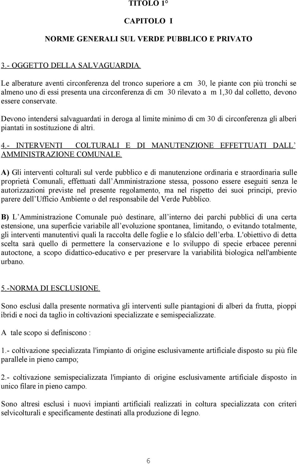 conservate. Devono intendersi salvaguardati in deroga al limite minimo di cm 30 di circonferenza gli alberi piantati in sostituzione di altri. 4.