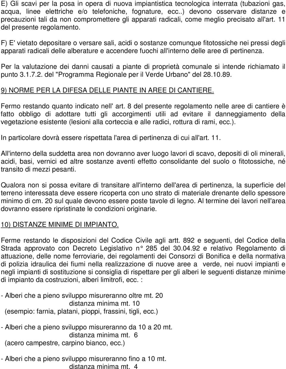 F) E' vietato depositare o versare sali, acidi o sostanze comunque fitotossiche nei pressi degli apparati radicali delle alberature e accendere fuochi all'interno delle aree di pertinenza.