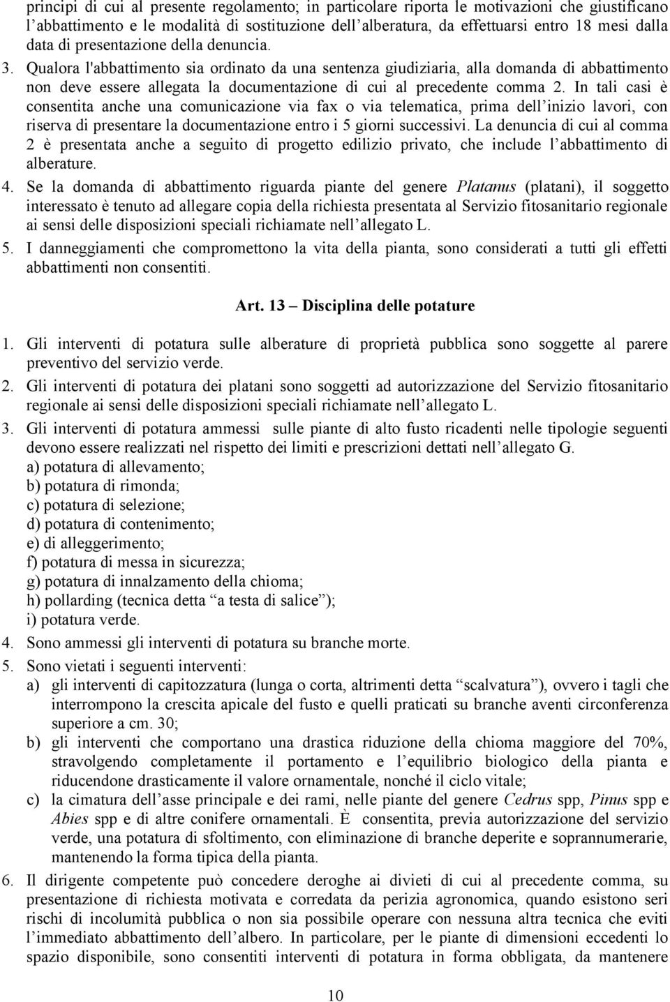 Qualora l'abbattimento sia ordinato da una sentenza giudiziaria, alla domanda di abbattimento non deve essere allegata la documentazione di cui al precedente comma 2.