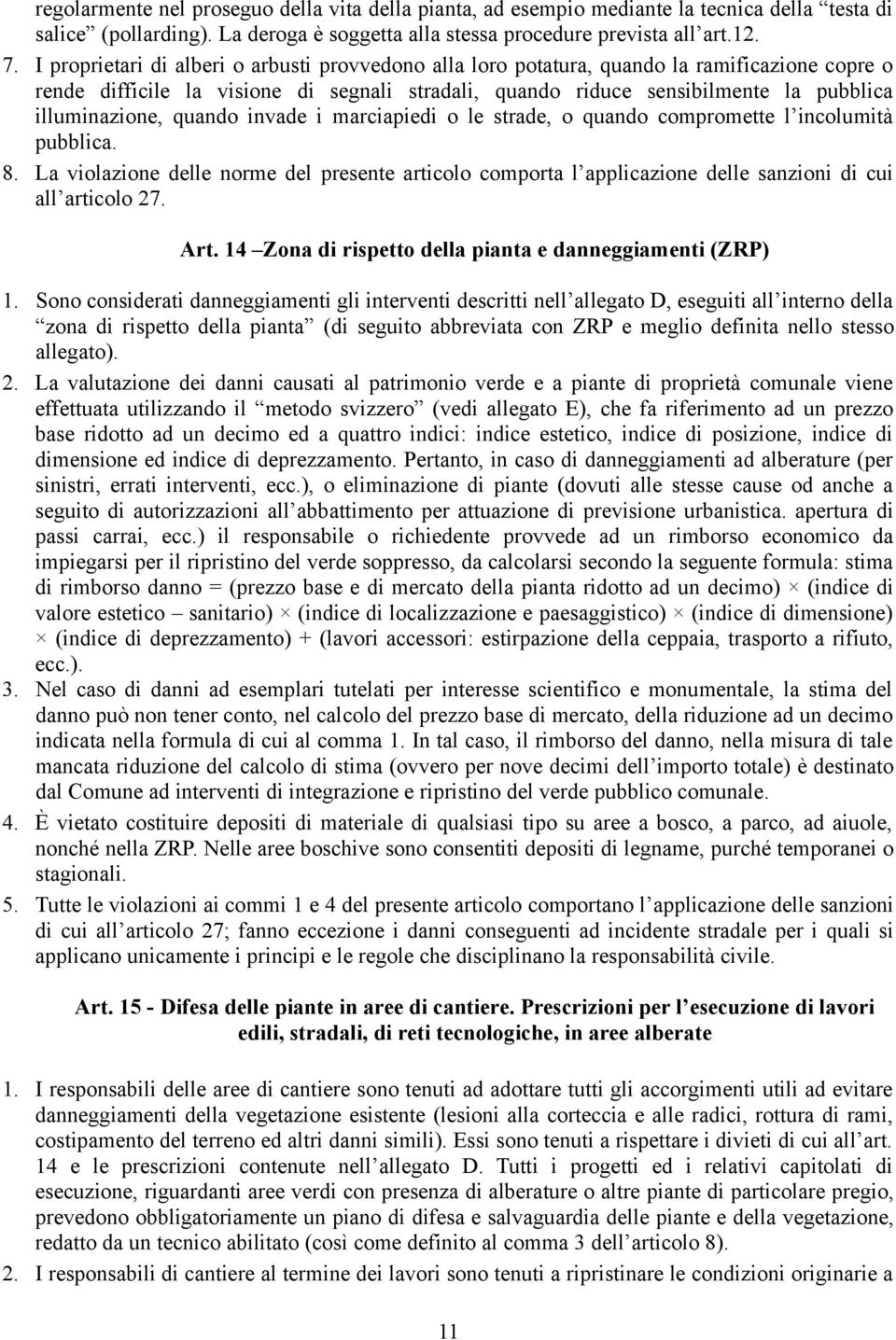 quando invade i marciapiedi o le strade, o quando compromette l incolumità pubblica. 8. La violazione delle norme del presente articolo comporta l applicazione delle sanzioni di cui all articolo 27.