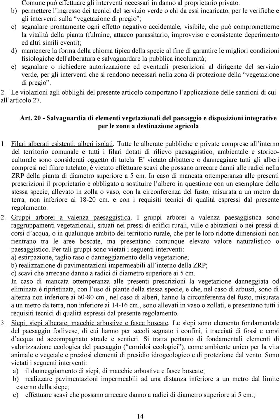 accidentale, visibile, che può comprometterne la vitalità della pianta (fulmine, attacco parassitario, improvviso e consistente deperimento ed altri simili eventi); d) mantenere la forma della chioma