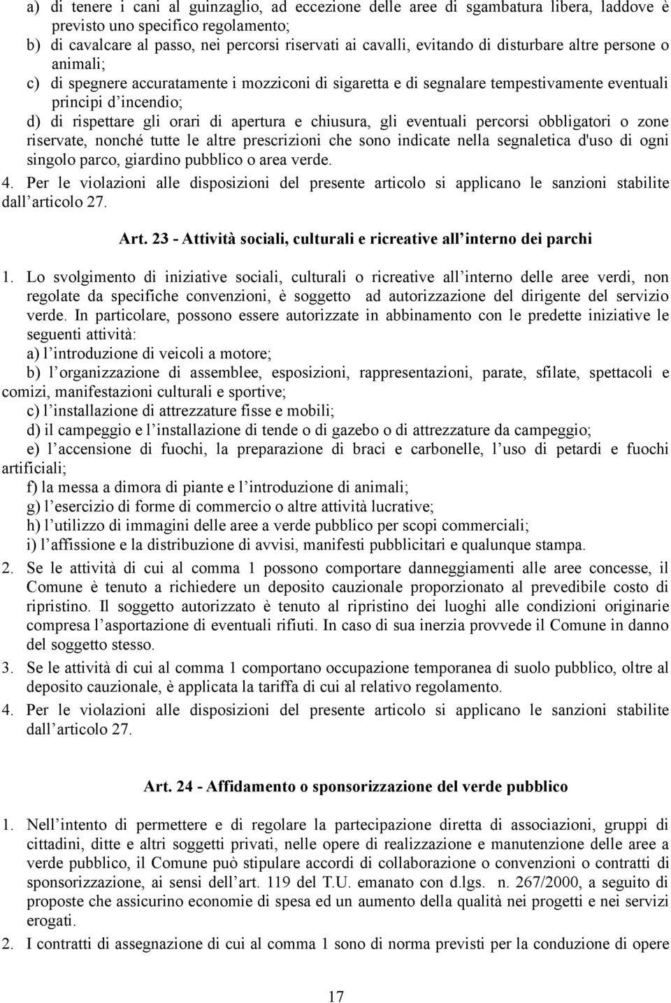 chiusura, gli eventuali percorsi obbligatori o zone riservate, nonché tutte le altre prescrizioni che sono indicate nella segnaletica d'uso di ogni singolo parco, giardino pubblico o area verde. 4.