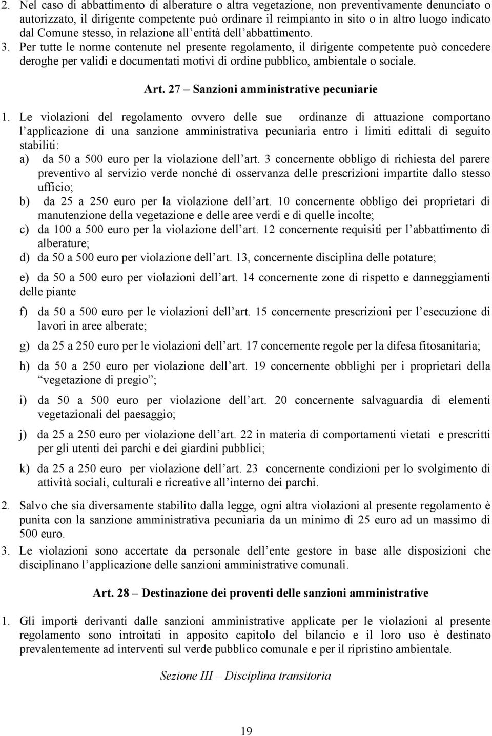 Per tutte le norme contenute nel presente regolamento, il dirigente competente può concedere deroghe per validi e documentati motivi di ordine pubblico, ambientale o sociale. Art.