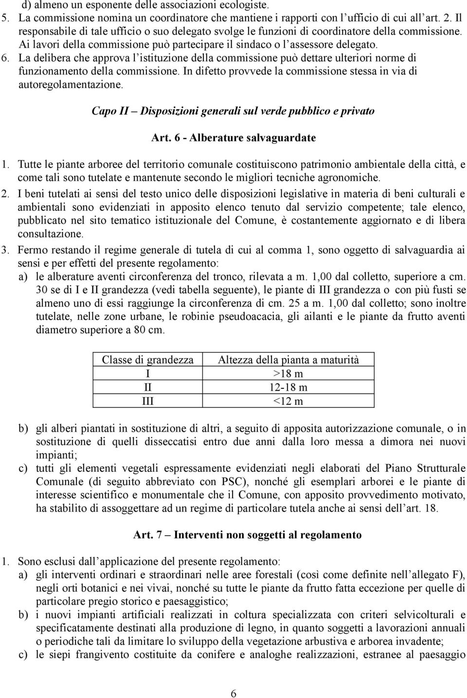 La delibera che approva l istituzione della commissione può dettare ulteriori norme di funzionamento della commissione. In difetto provvede la commissione stessa in via di autoregolamentazione.