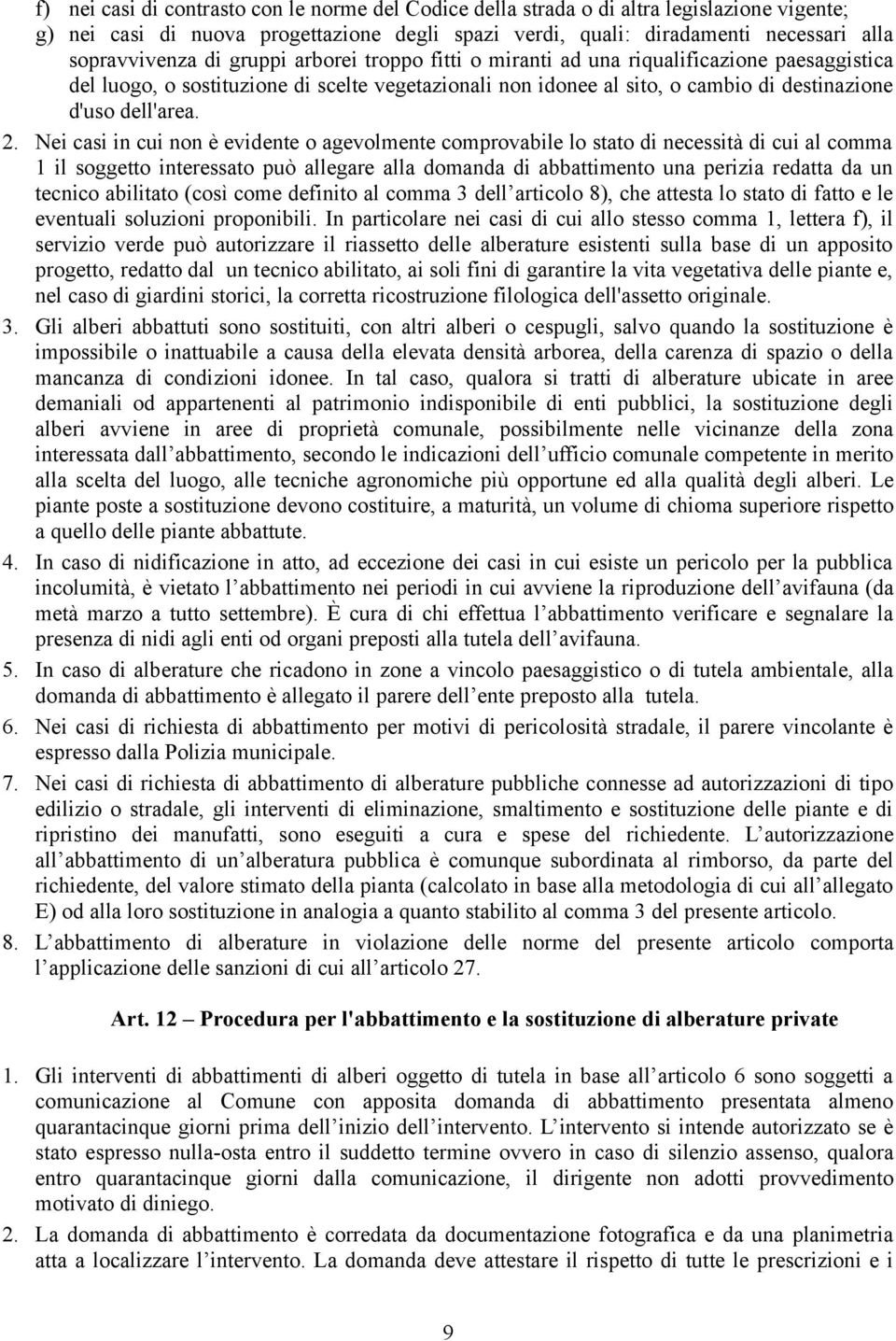 gruppi arborei troppo fitti o miranti ad una riqualificazione paesaggistica del luogo, o sostituzione di scelte vegetazionali non idonee al sito, o cambio di destinazione d'uso dell'area.