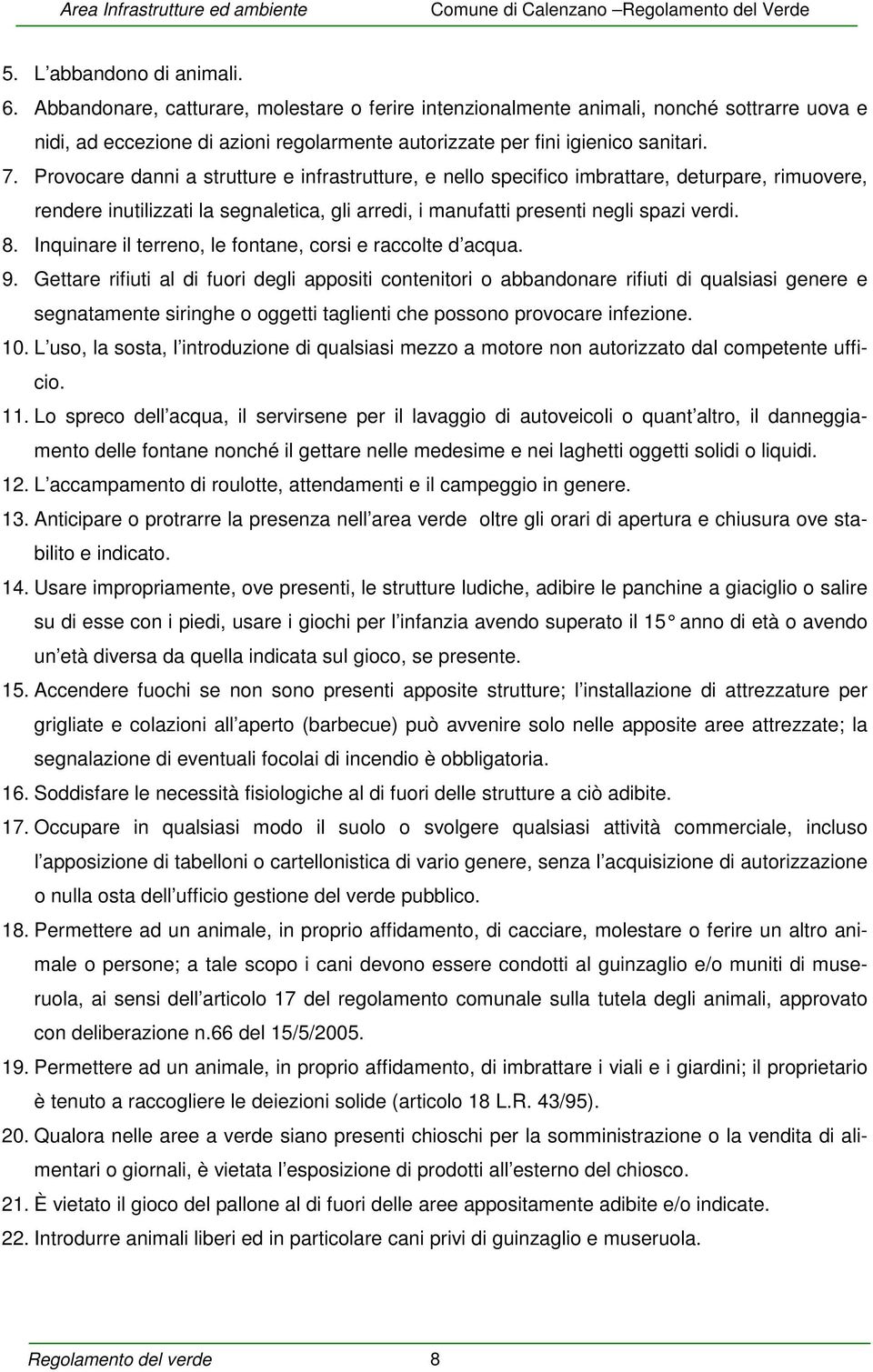 Provocare danni a strutture e infrastrutture, e nello specifico imbrattare, deturpare, rimuovere, rendere inutilizzati la segnaletica, gli arredi, i manufatti presenti negli spazi verdi. 8.