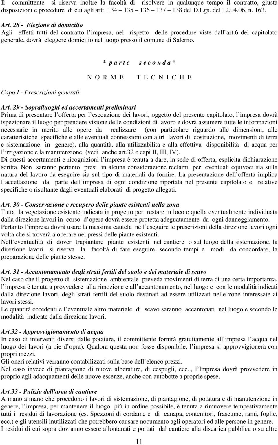 6 del capitolato generale, dovrà eleggere domicilio nel luogo presso il comune di Salerno. * p a r t e s e c o n d a * N O R M E T E C N I C H E Capo I - Prescrizioni generali Art.