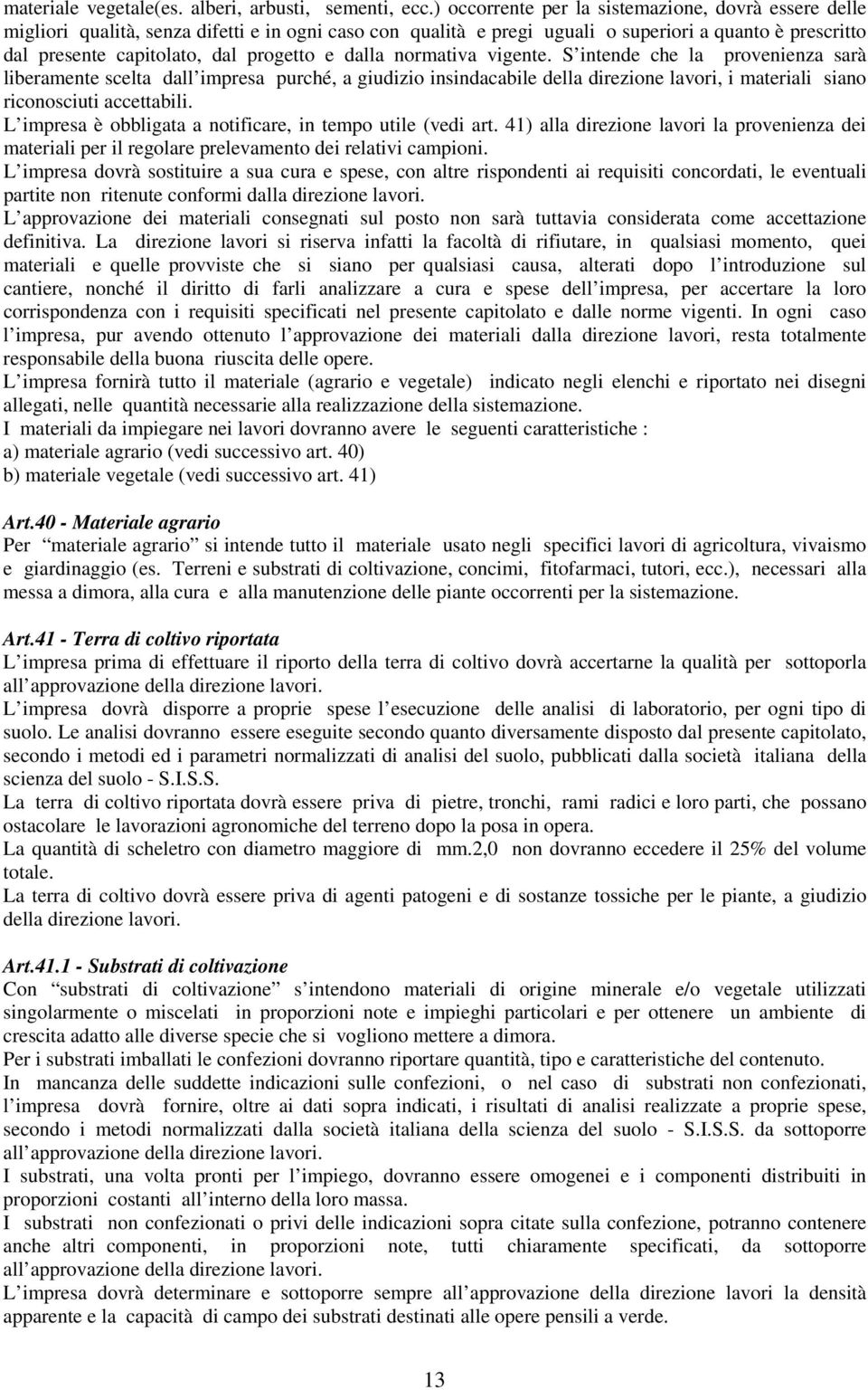 e dalla normativa vigente. S intende che la provenienza sarà liberamente scelta dall impresa purché, a giudizio insindacabile della direzione lavori, i materiali siano riconosciuti accettabili.