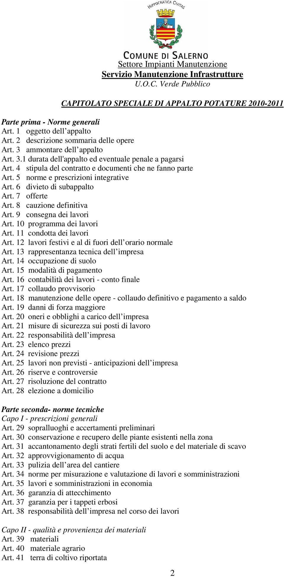 5 norme e prescrizioni integrative Art. 6 divieto di subappalto Art. 7 offerte Art. 8 cauzione definitiva Art. 9 consegna dei lavori Art. 10 programma dei lavori Art. 11 condotta dei lavori Art.