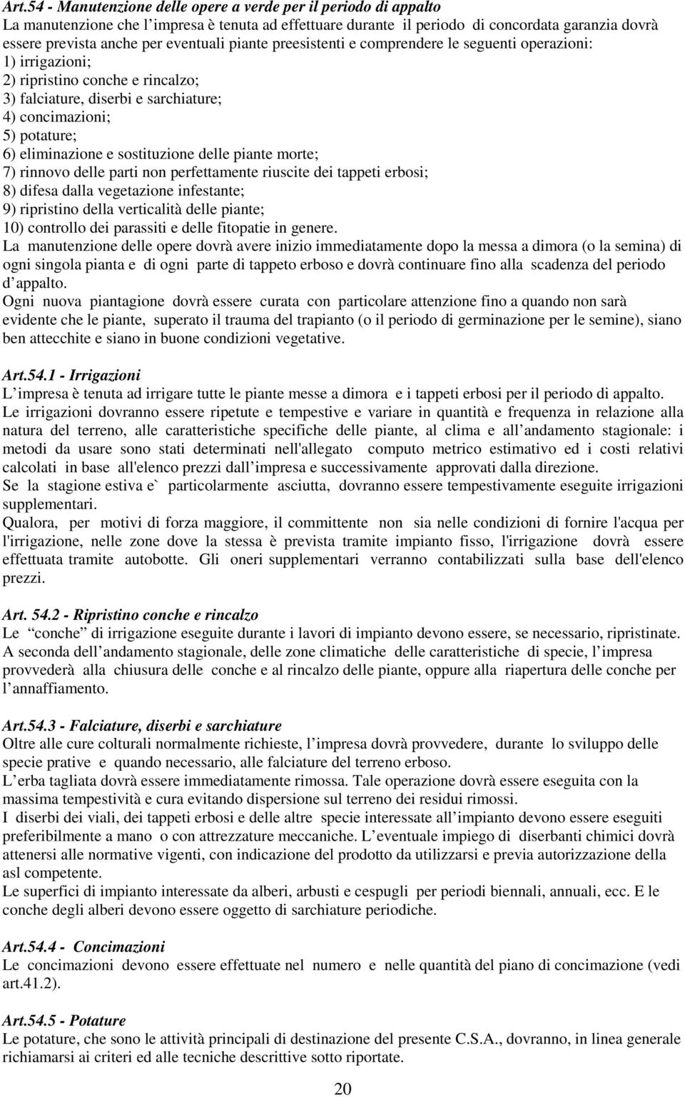 eliminazione e sostituzione delle piante morte; 7) rinnovo delle parti non perfettamente riuscite dei tappeti erbosi; 8) difesa dalla vegetazione infestante; 9) ripristino della verticalità delle