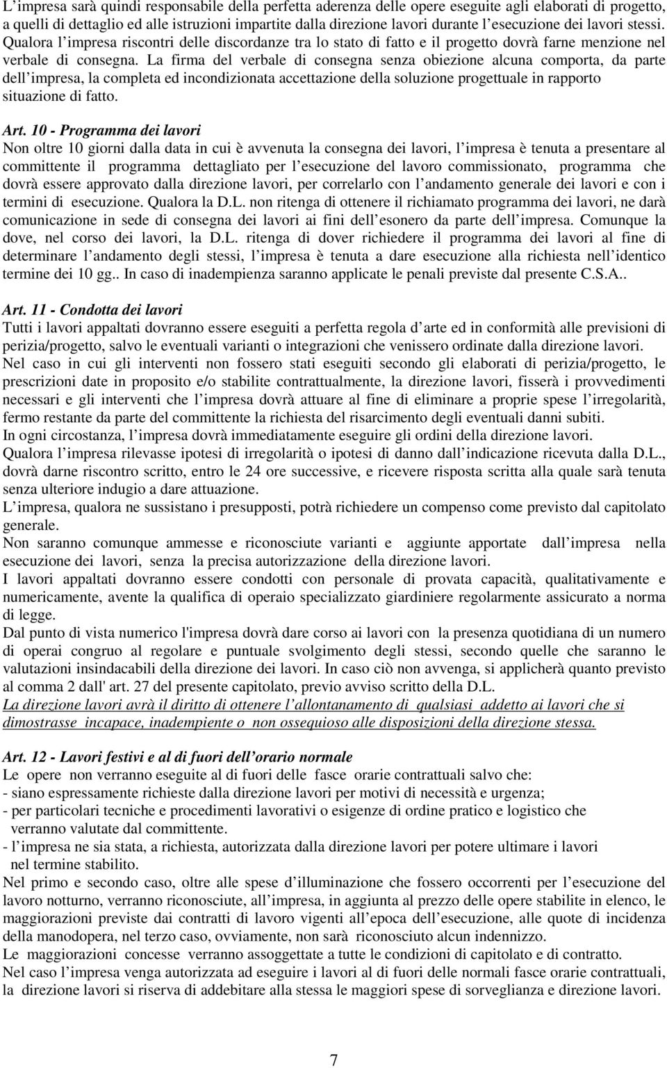 La firma del verbale di consegna senza obiezione alcuna comporta, da parte dell impresa, la completa ed incondizionata accettazione della soluzione progettuale in rapporto situazione di fatto. Art.