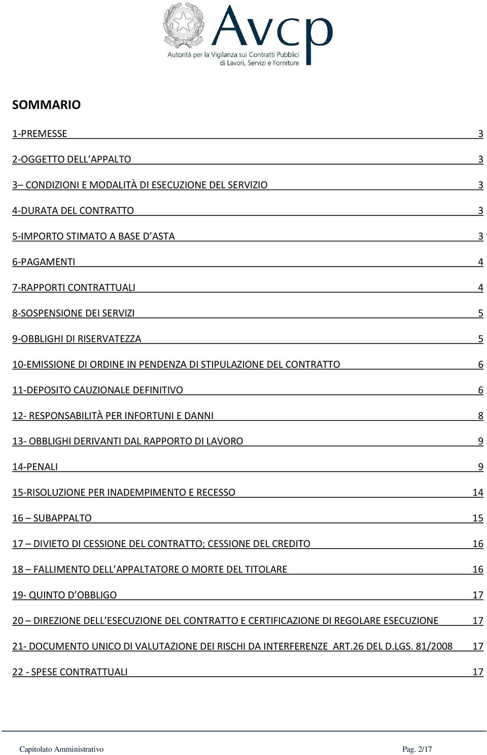 DANNI 8 13- OBBLIGHI DERIVANTI DAL RAPPORTO DI LAVORO 9 14-PENALI 9 15-RISOLUZIONE PER INADEMPIMENTO E RECESSO 14 16 SUBAPPALTO 15 17 DIVIETO DI CESSIONE DEL CONTRATTO; CESSIONE DEL CREDITO 16 18