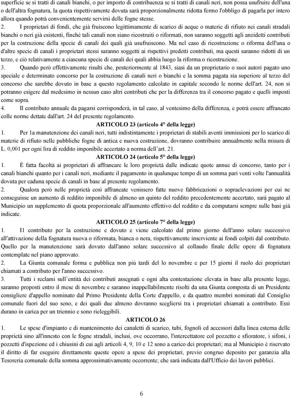 I proprietari di fondi, che già fruiscono legittimamente di scarico di acque o materie di rifiuto nei canali stradali bianchi o neri già esistenti, finché tali canali non siano ricostruiti o