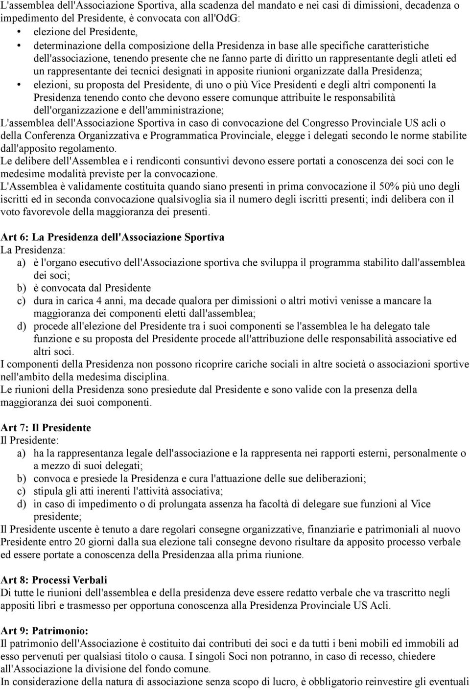 tecnici designati in apposite riunioni organizzate dalla Presidenza; elezioni, su proposta del Presidente, di uno o più Vice Presidenti e degli altri componenti la Presidenza tenendo conto che devono