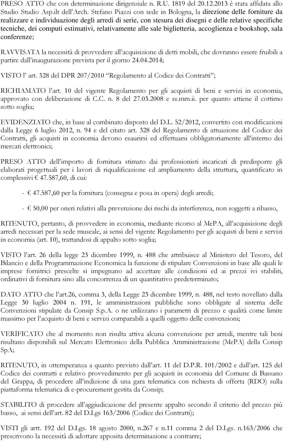 estimativi, relativamente alle sale biglietteria, accoglienza e bookshop, sala conferenze; RAVVISATA la necessità di provvedere all acquisizione di detti mobili, che dovranno essere fruibili a