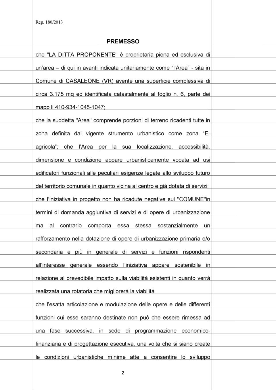 li 410-934-1045-1047; che la suddetta "Area" comprende porzioni di terreno ricadenti tutte in zona definita dal vigente strumento urbanistico come zona Eagricola ; che l Area per la sua