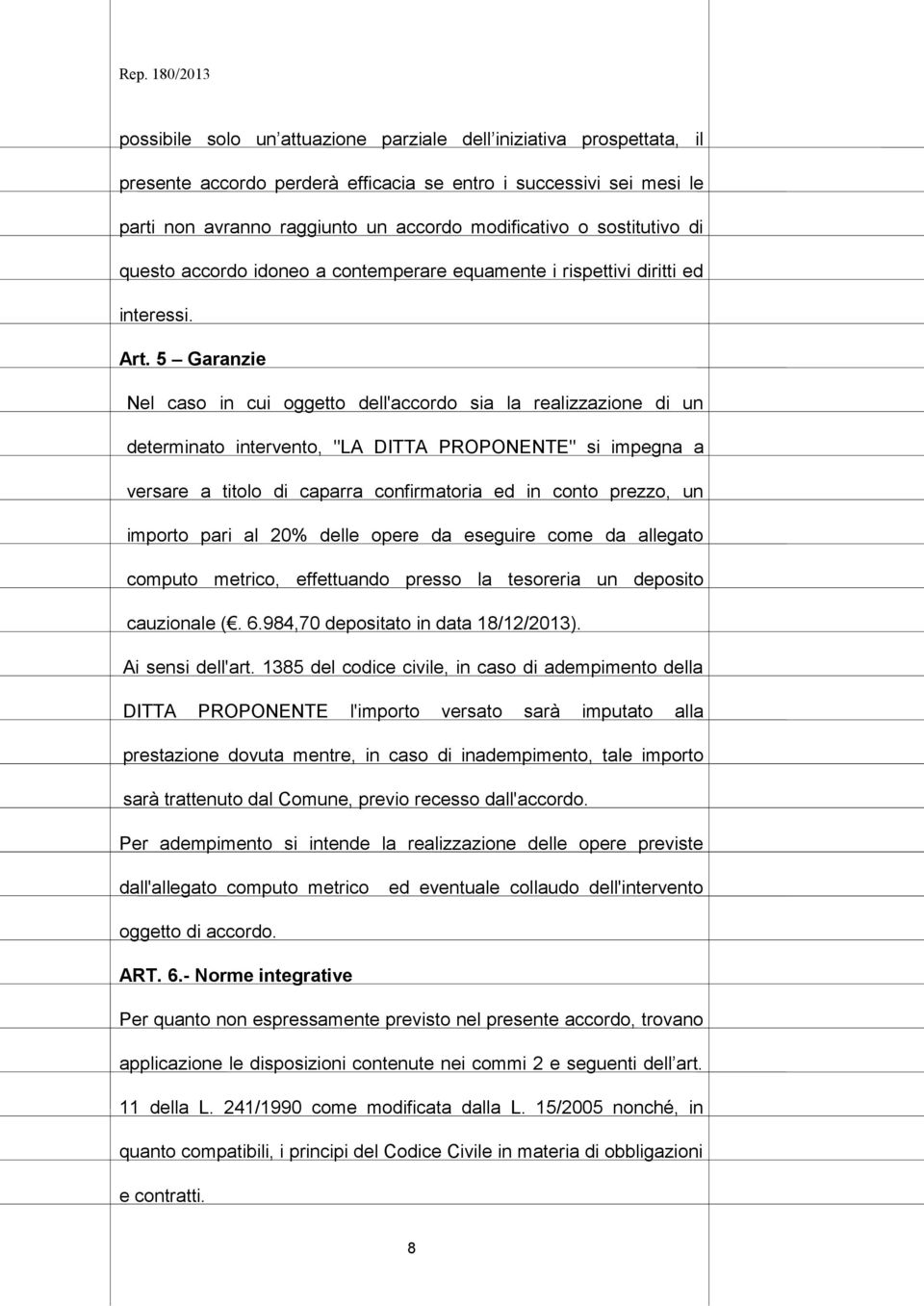 5 Garanzie Nel caso in cui oggetto dell'accordo sia la realizzazione di un determinato intervento, "LA DITTA PROPONENTE" si impegna a versare a titolo di caparra confirmatoria ed in conto prezzo, un