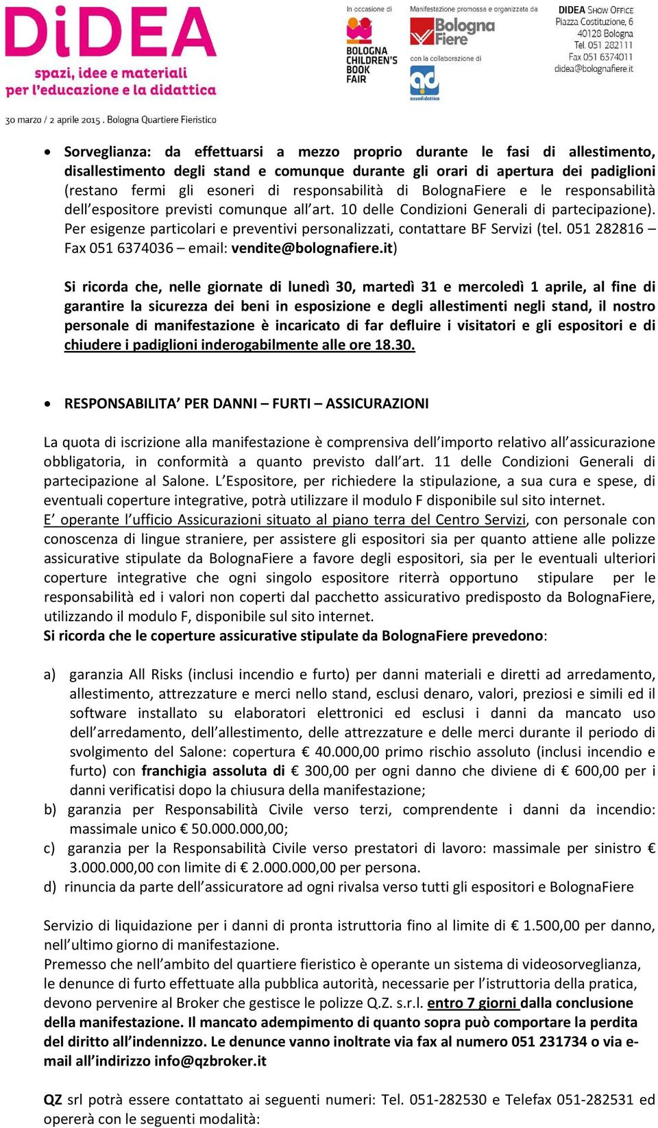 Per esigenze particolari e preventivi personalizzati, contattare BF Servizi (tel. 051 282816 Fax 051 6374036 email: vendite@bolognafiere.