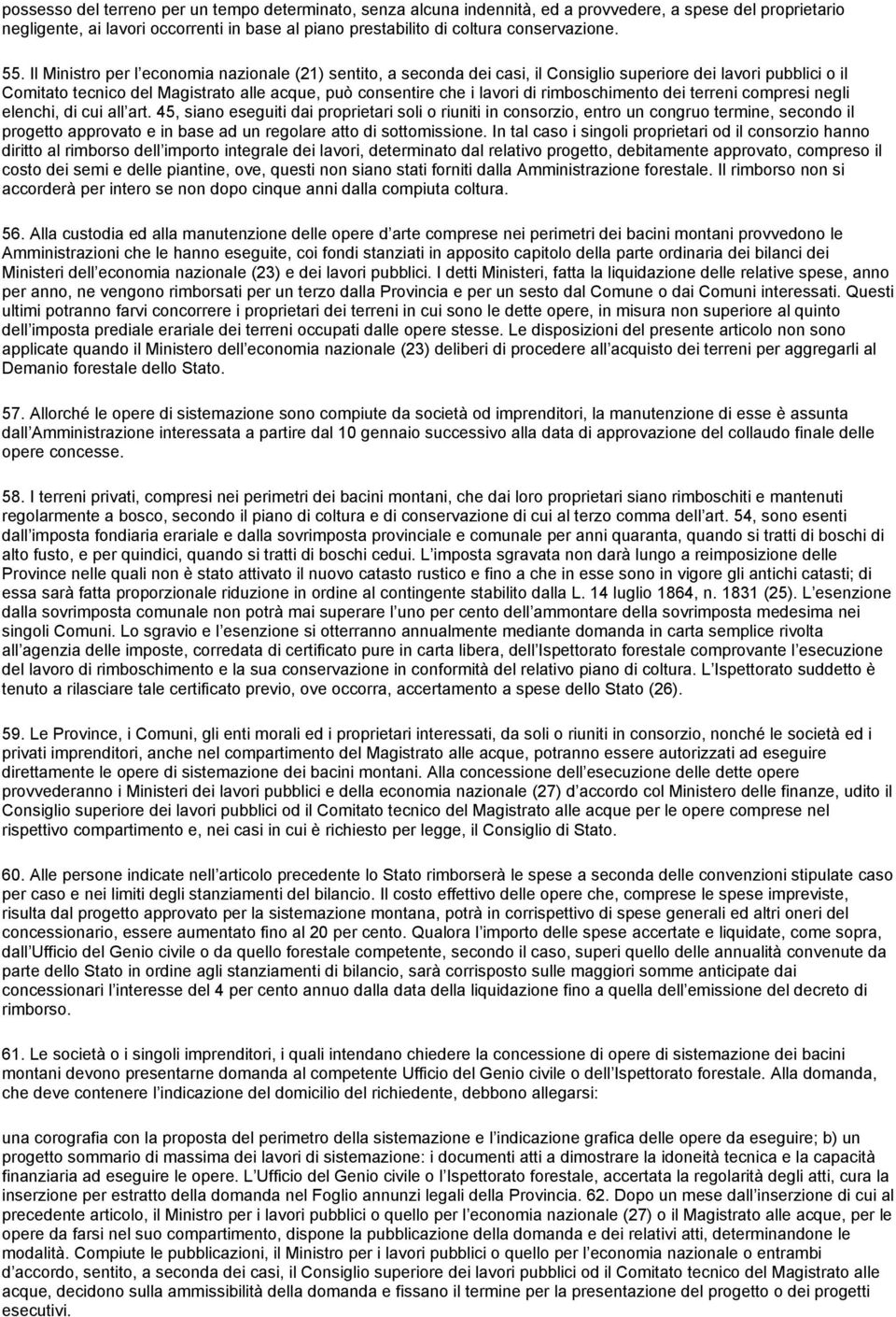 Il Ministro per l economia nazionale (21) sentito, a seconda dei casi, il Consiglio superiore dei lavori pubblici o il Comitato tecnico del Magistrato alle acque, può consentire che i lavori di