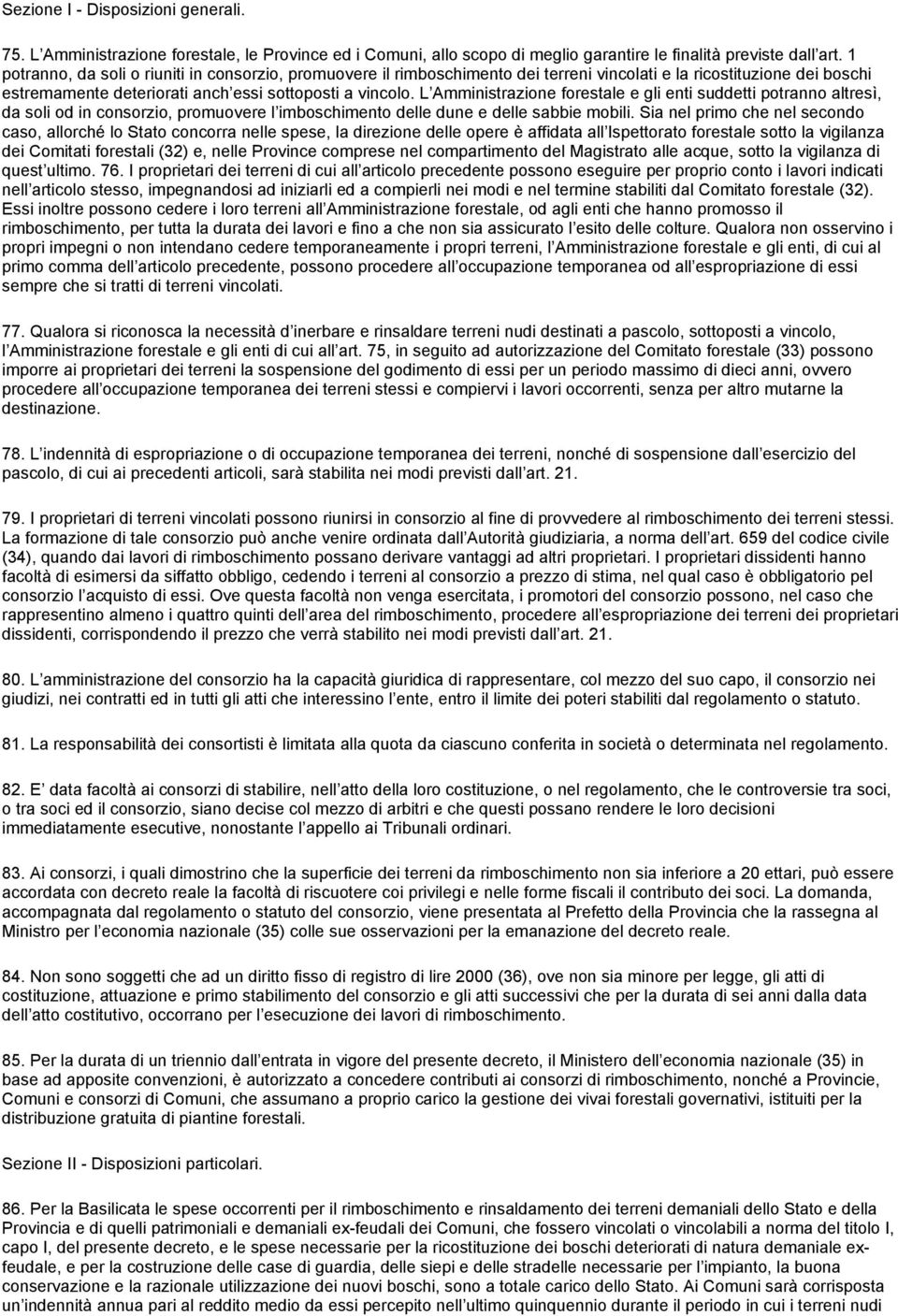 L Amministrazione forestale e gli enti suddetti potranno altresì, da soli od in consorzio, promuovere l imboschimento delle dune e delle sabbie mobili.