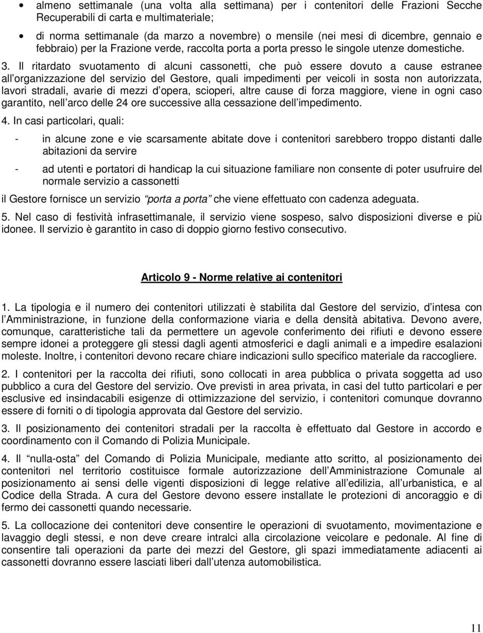 Il ritardato svuotamento di alcuni cassonetti, che può essere dovuto a cause estranee all organizzazione del servizio del Gestore, quali impedimenti per veicoli in sosta non autorizzata, lavori